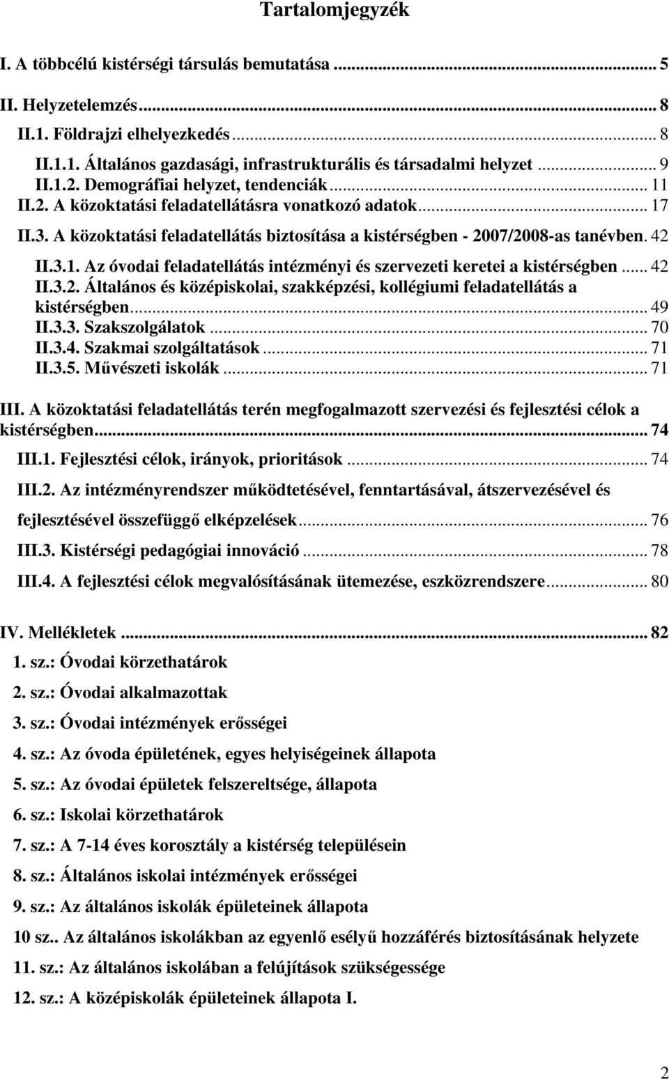 .. 42 II.3.2. Általános és középiskolai, szakképzési, kollégiumi feladatellátás a kistérségben... 49 II.3.3. Szakszolgálatok... 70 II.3.4. Szakmai szolgáltatások... 71 II.3.5. Mővészeti iskolák.