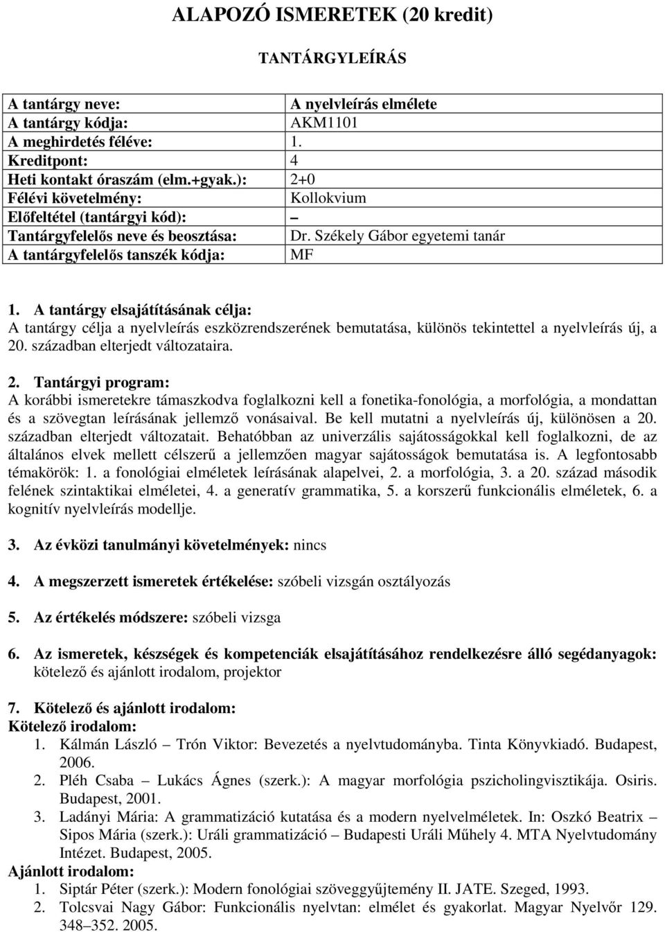 Székely Gábor egyetemi tanár A tantárgyfelelős tanszék kódja: MF A tantárgy célja a nyelvleírás eszközrendszerének bemutatása, különös tekintettel a nyelvleírás új, a 20.