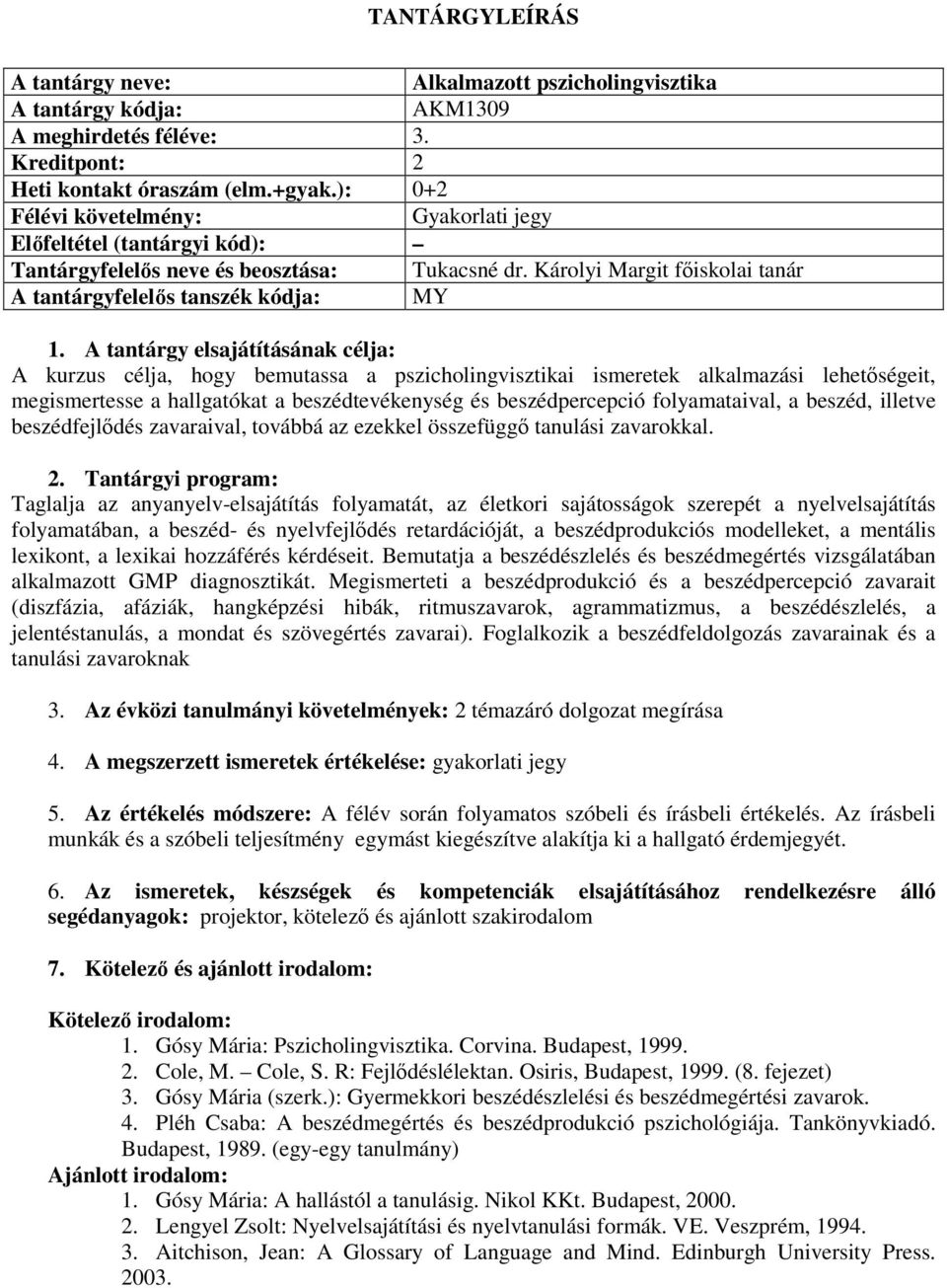 beszédtevékenység és beszédpercepció folyamataival, a beszéd, illetve beszédfejlődés zavaraival, továbbá az ezekkel összefüggő tanulási zavarokkal.