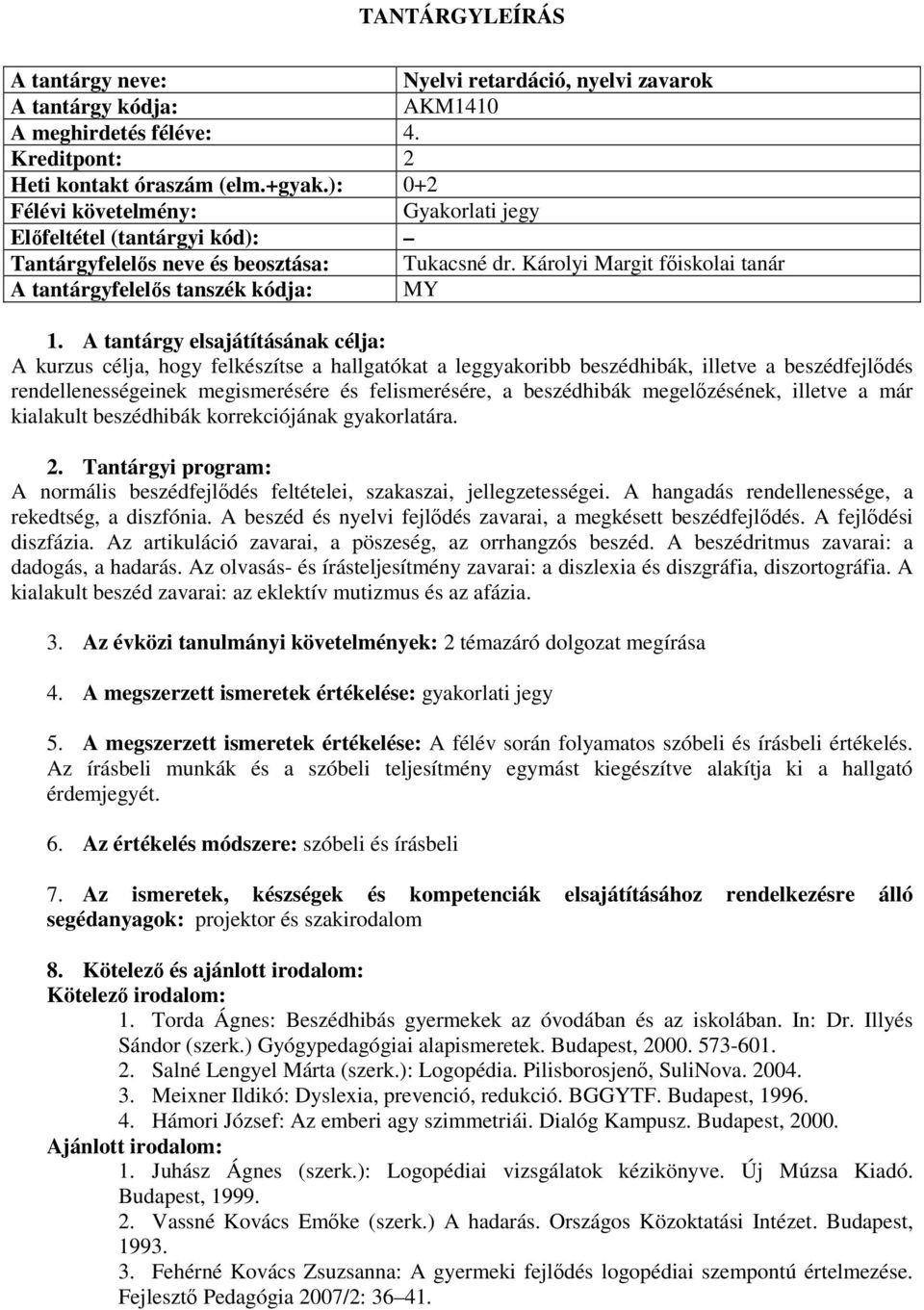 megismerésére és felismerésére, a beszédhibák megelőzésének, illetve a már kialakult beszédhibák korrekciójának gyakorlatára. A normális beszédfejlődés feltételei, szakaszai, jellegzetességei.