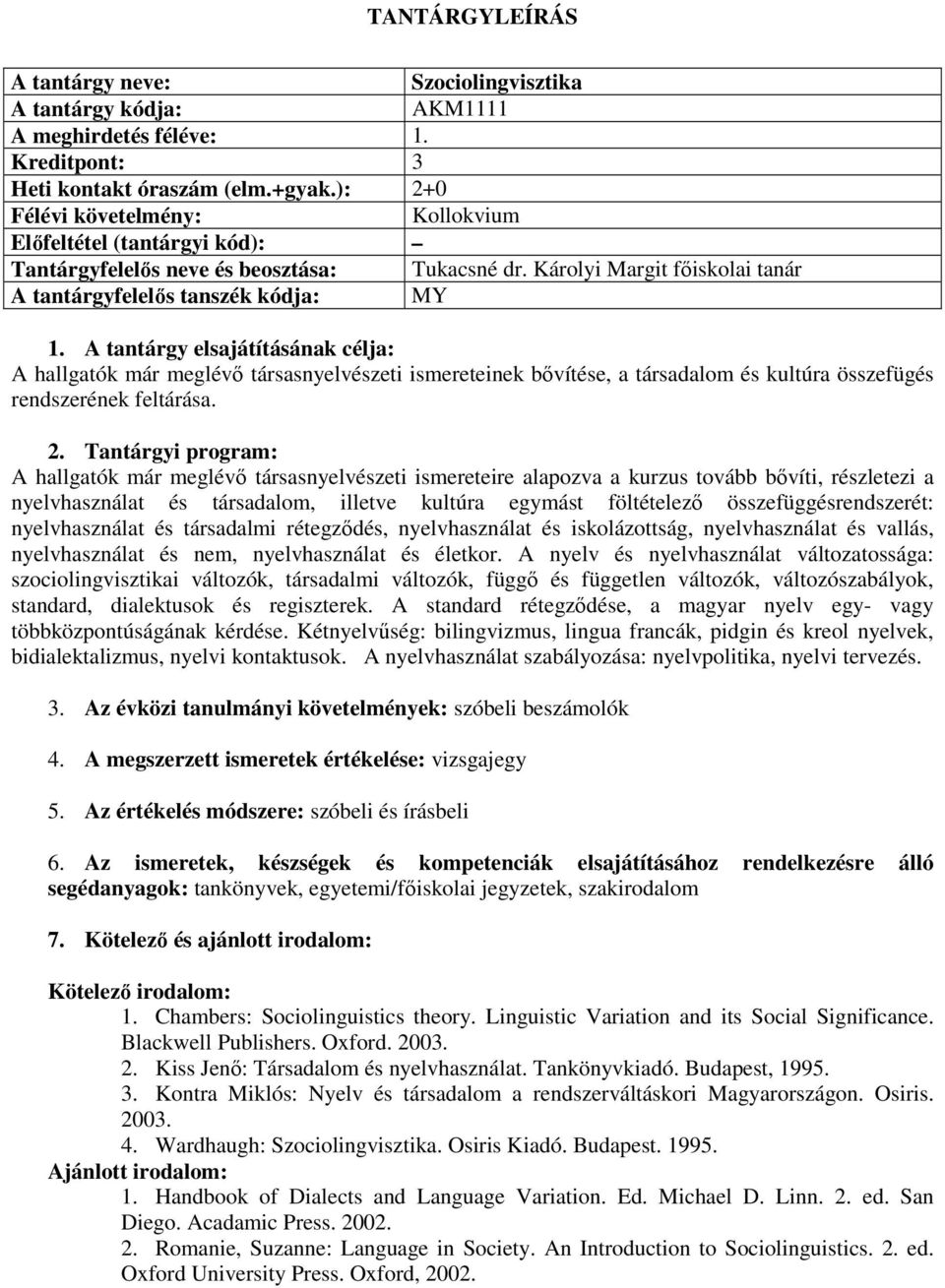 A hallgatók már meglévő társasnyelvészeti ismereteire alapozva a kurzus tovább bővíti, részletezi a nyelvhasználat és társadalom, illetve kultúra egymást föltételező összefüggésrendszerét: