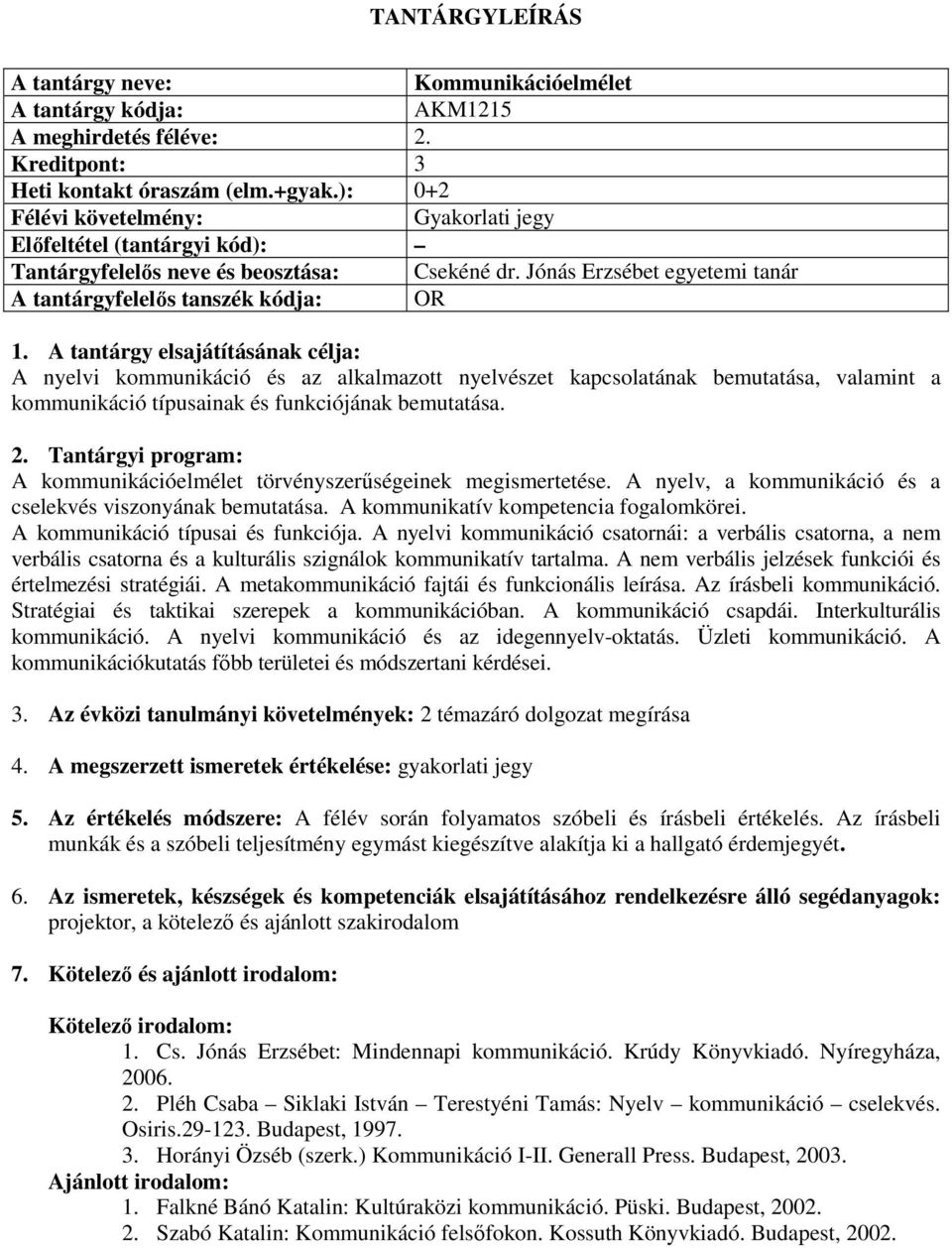 bemutatása. A kommunikációelmélet törvényszerűségeinek megismertetése. A nyelv, a kommunikáció és a cselekvés viszonyának bemutatása. A kommunikatív kompetencia fogalomkörei.