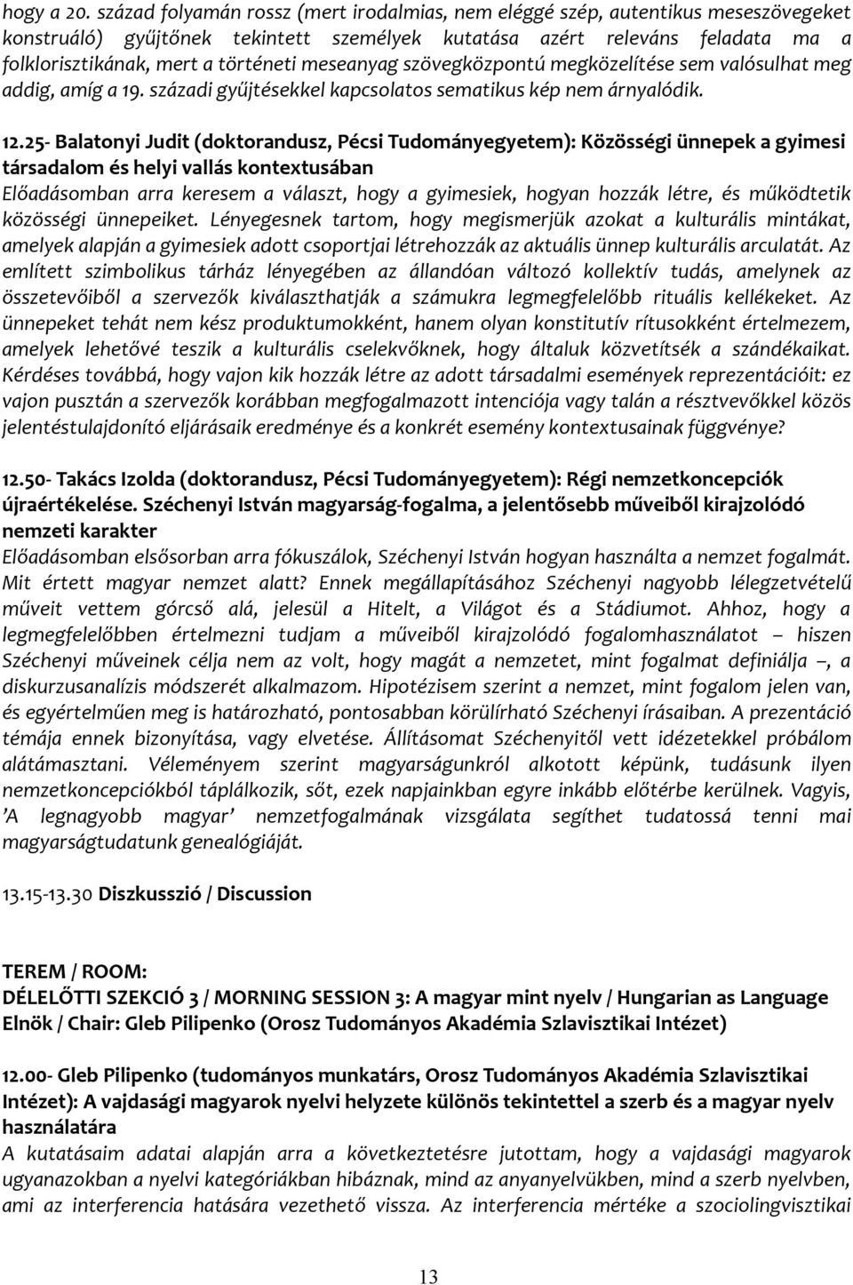 meseanyag szövegközpontú megközelítése sem valósulhat meg addig, amíg a 19. századi gyűjtésekkel kapcsolatos sematikus kép nem árnyalódik. 12.