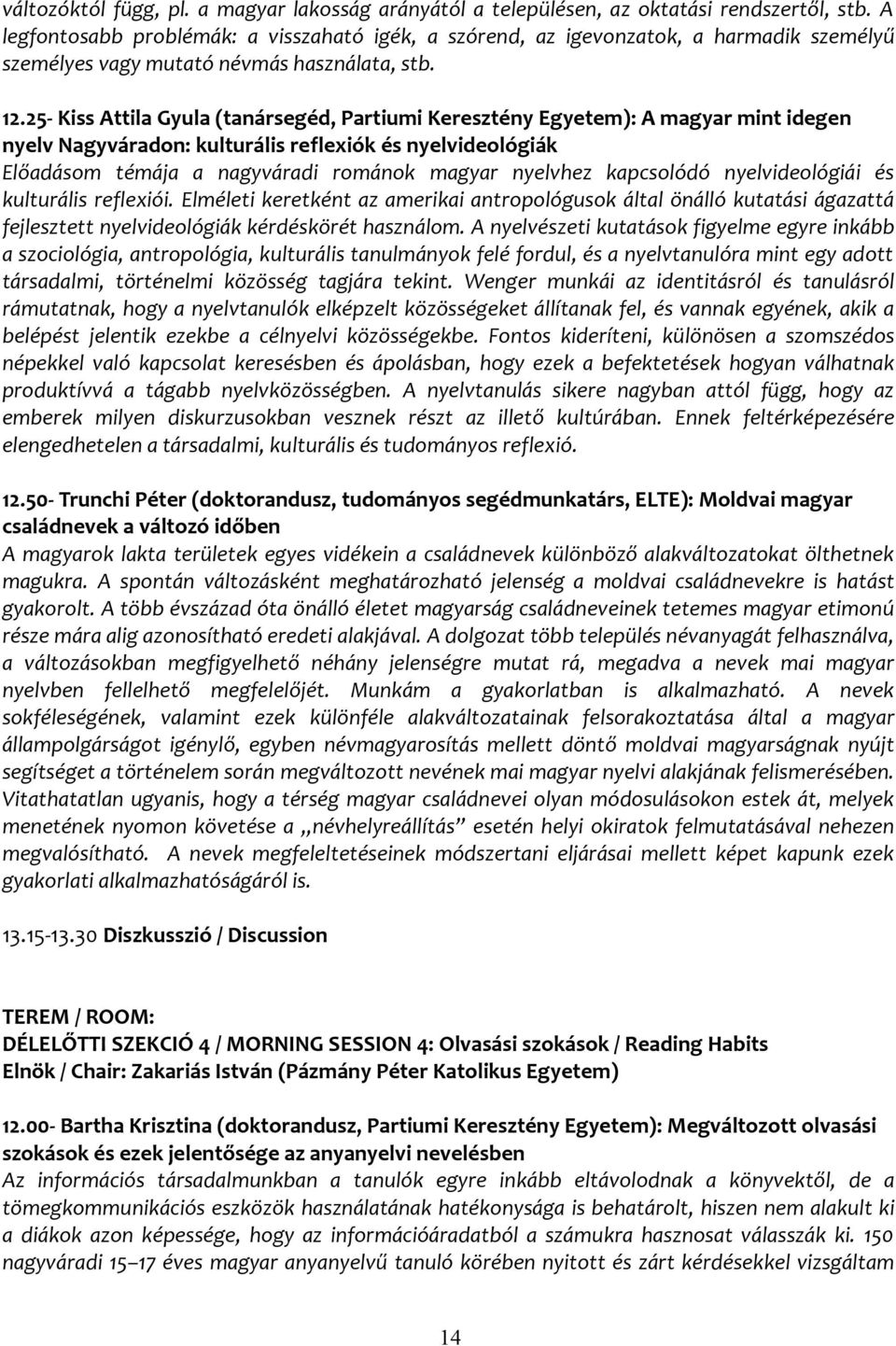 25- Kiss Attila Gyula (tanársegéd, Partiumi Keresztény Egyetem): A magyar mint idegen nyelv Nagyváradon: kulturális reflexiók és nyelvideológiák Előadásom témája a nagyváradi románok magyar nyelvhez