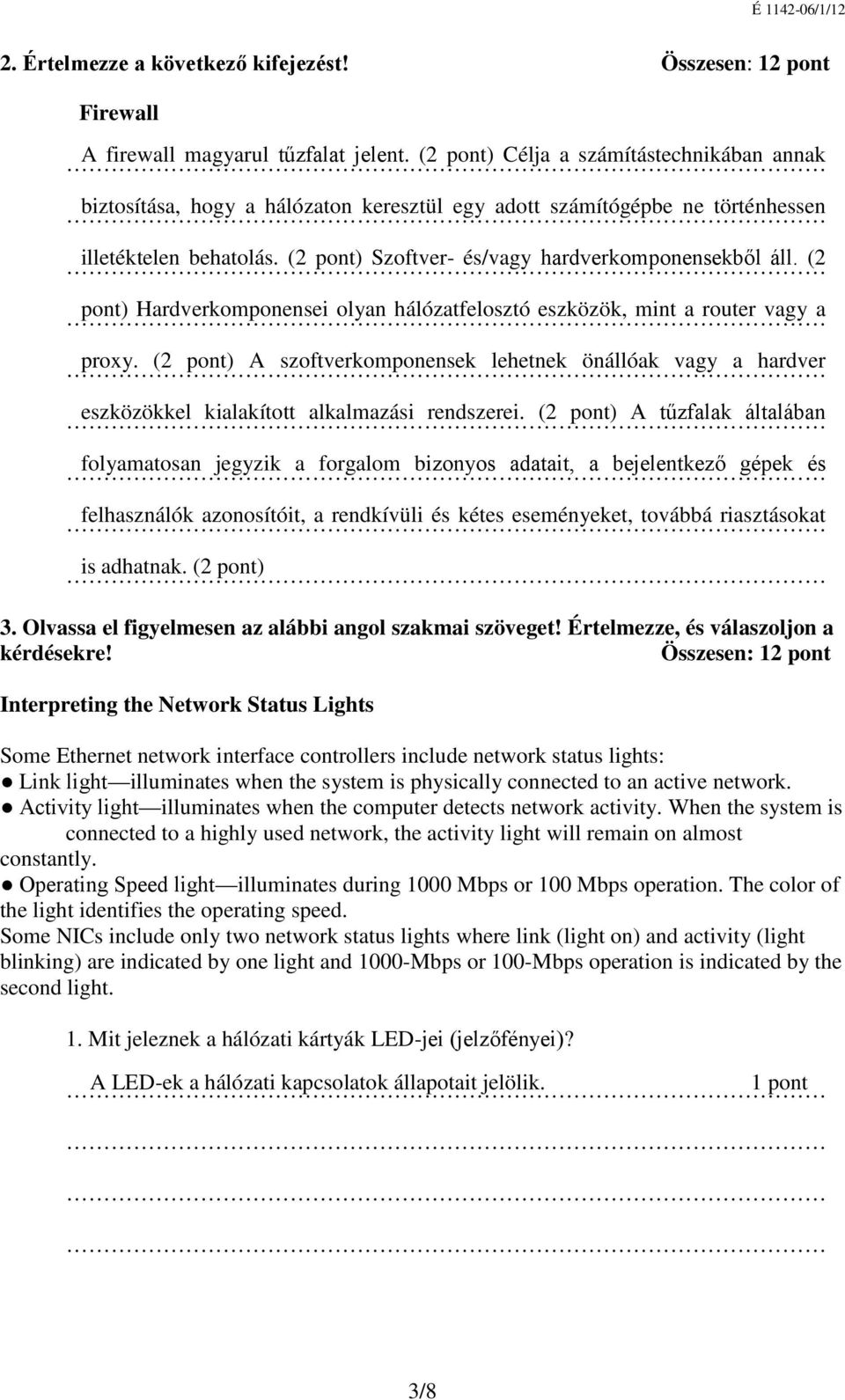 (2 pont) Hardverkomponensei olyan hálózatfelosztó eszközök, mint a router vagy a proxy. () A szoftverkomponensek lehetnek önállóak vagy a hardver eszközökkel kialakított alkalmazási rendszerei.