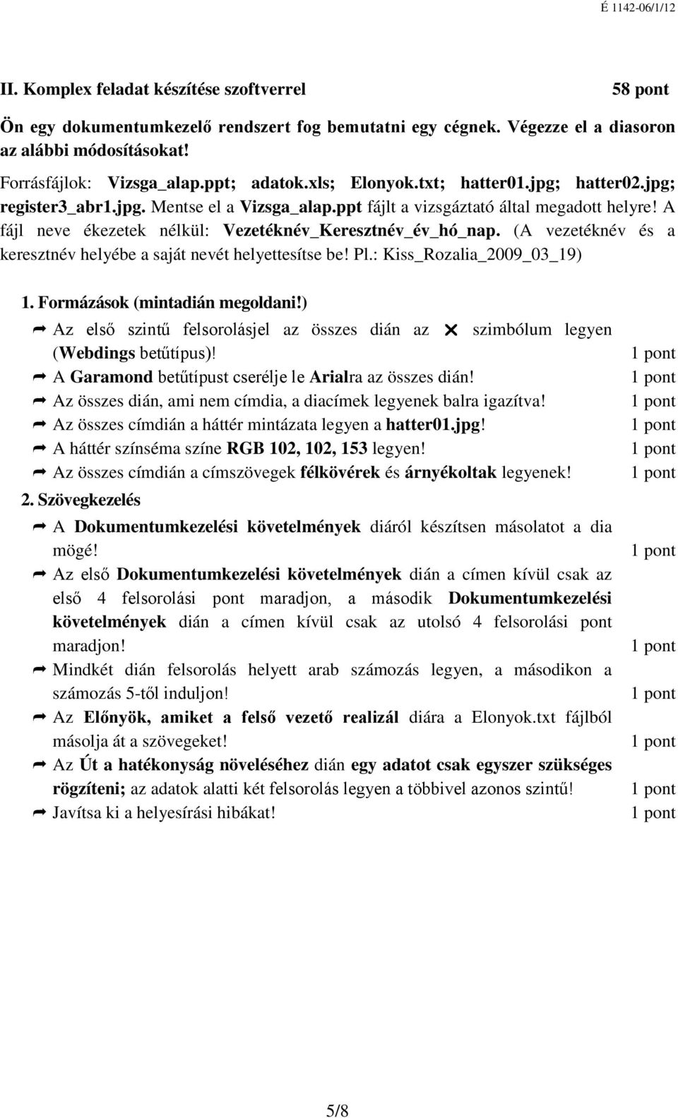 (A vezetéknév és a keresztnév helyébe a saját nevét helyettesítse be! Pl.: Kiss_Rozalia_2009_03_19) 1. Formázások (mintadián megoldani!