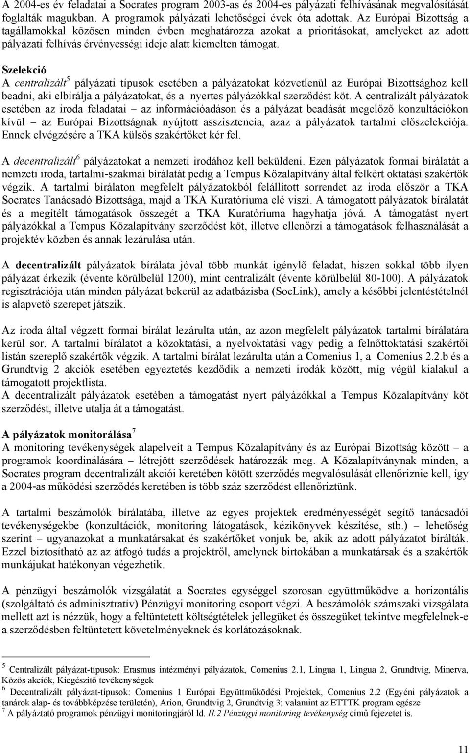 Szelekció A centralizált 5 pályázati típusok esetében a pályázatokat közvetlenül az Európai Bizottsághoz kell beadni, aki elbírálja a pályázatokat, és a nyertes pályázókkal szerződést köt.