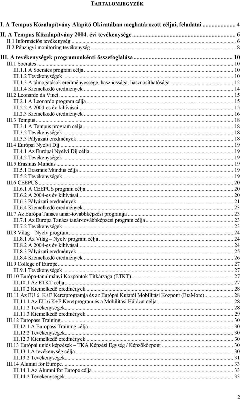 .. 12 III.1.4 Kiemelkedő eredmények... 14 III.2 Leonardo da Vinci... 15 III.2.1 A Leonardo program célja... 15 III.2.2 A 2004-es év kihívásai... 15 III.2.3 Kiemelkedő eredmények... 16 III.3 Tempus.