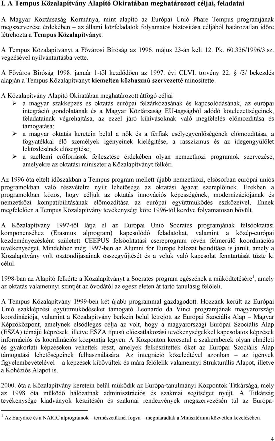 végzésével nyilvántartásba vette. A Főváros Bíróság 1998. január 1-től kezdődően az 1997. évi CLVI. törvény 22.