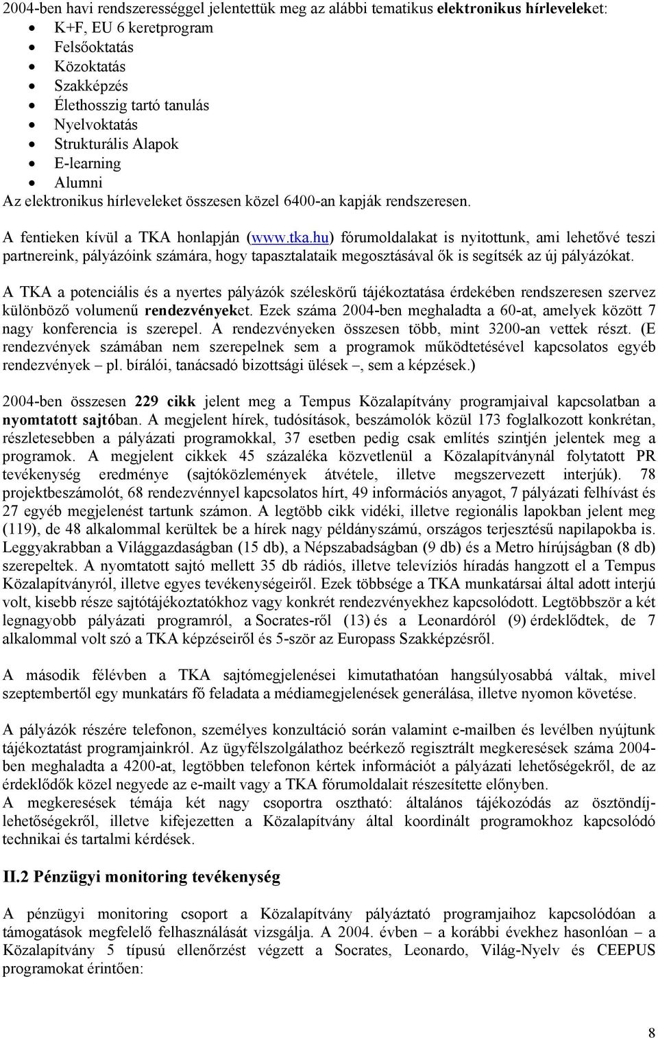 hu) fórumoldalakat is nyitottunk, ami lehetővé teszi partnereink, pályázóink számára, hogy tapasztalataik megosztásával ők is segítsék az új pályázókat.