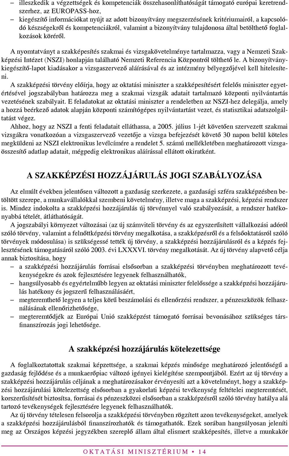 A nyomtatványt a szakképesítés szakmai és vizsgakövetelménye tartalmazza, vagy a Nemzeti Szakképzési Intézet (NSZI) honlapján található Nemzeti Referencia Központról tölthető le.