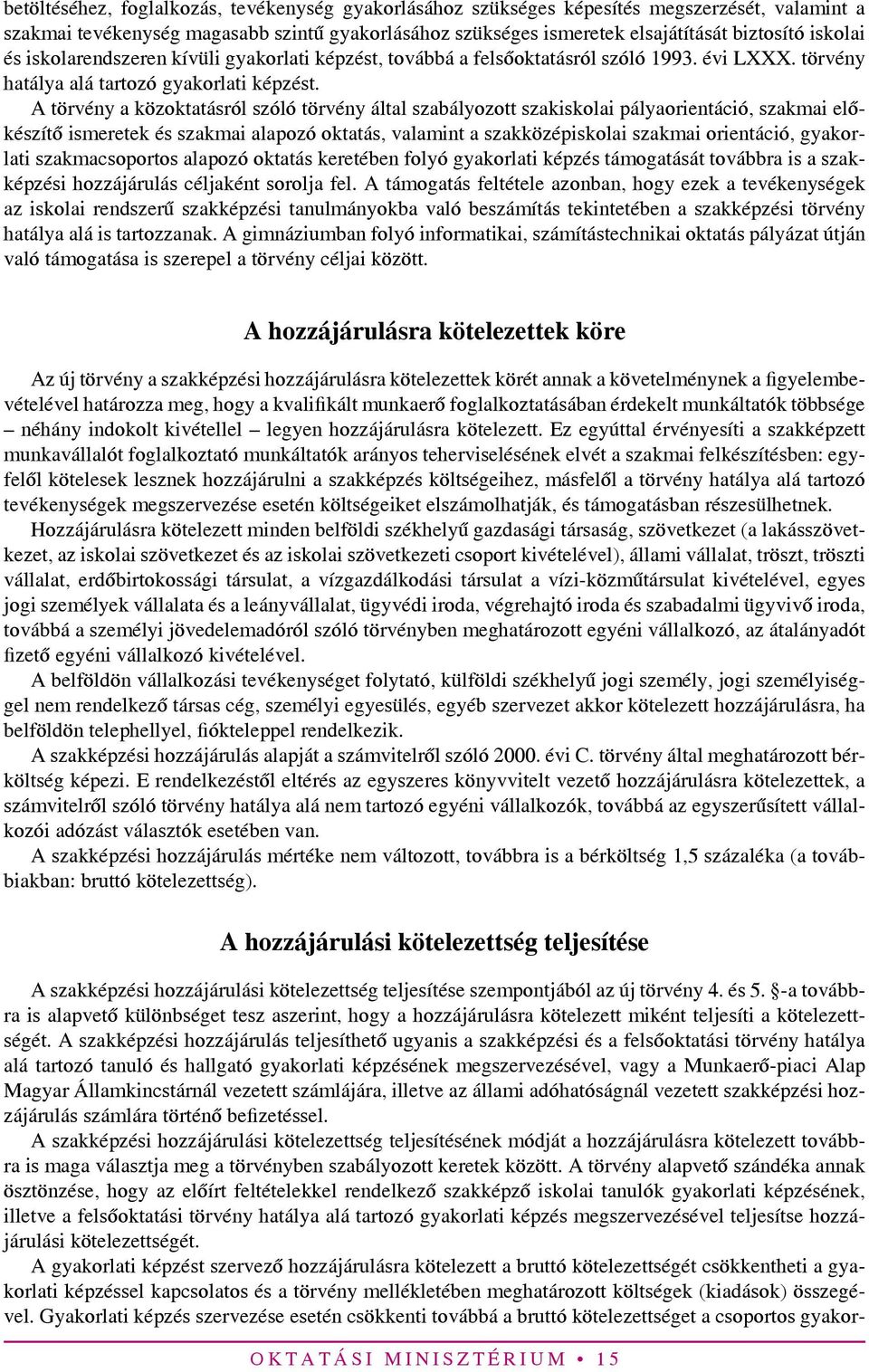 A törvény a közoktatásról szóló törvény által szabályozott szakiskolai pályaorientáció, szakmai előkészítő ismeretek és szakmai alapozó oktatás, valamint a szakközépiskolai szakmai orientáció,