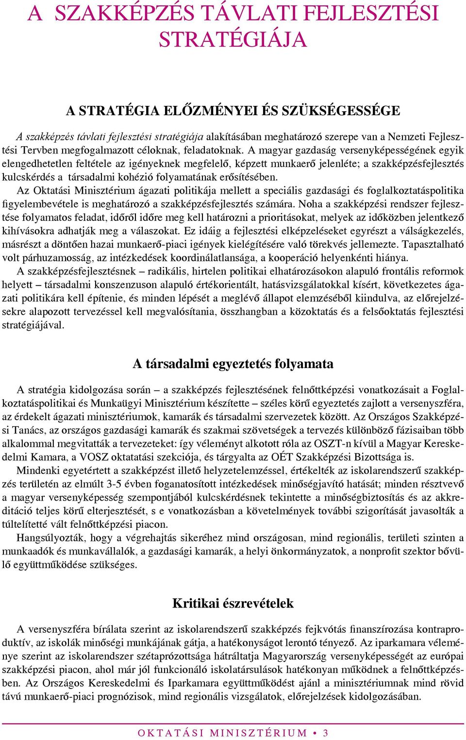 A magyar gazdaság versenyképességének egyik elengedhetetlen feltétele az igényeknek megfelelő, képzett munkaerő jelenléte; a szakképzésfejlesztés kulcskérdés a társadalmi kohézió folyamatának