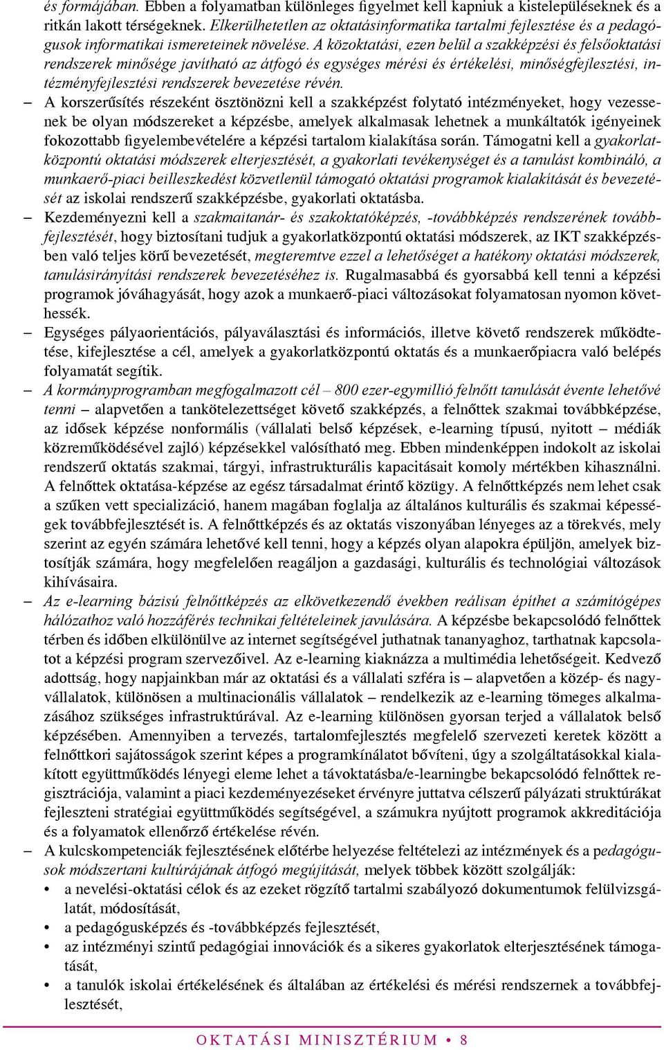 A közoktatási, ezen belül a szakképzési és felsőoktatási rendszerek minősége javítható az átfogó és egységes mérési és értékelési, minőségfejlesztési, intézményfejlesztési rendszerek bevezetése révén.