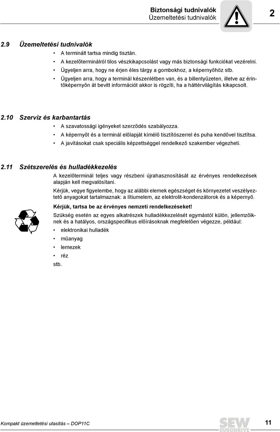 Ügyeljen arra, hogy a terminál készenlétben van, és a billentyűzeten, illetve az érintőképernyőn át bevitt információt akkor is rögzíti, ha a háttérvilágítás kikapcsolt. 2.