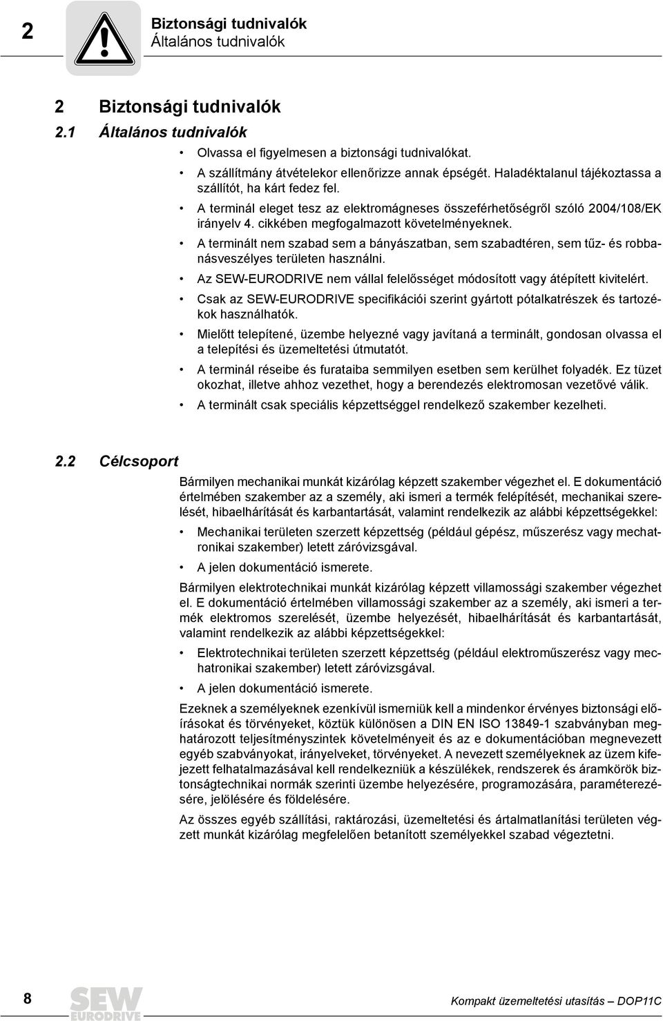 A terminált nem szabad sem a bányászatban, sem szabadtéren, sem tűz- és robbanásveszélyes területen használni. Az SEW-EURODRIVE nem vállal felelősséget módosított vagy átépített kivitelért.