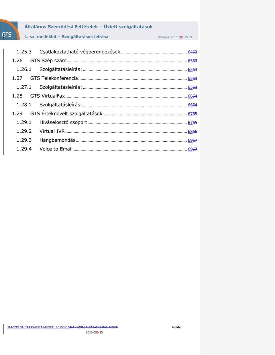 28.1 Szolgáltatásleírás:... 6664 1.29 GTS Értéknövelt szolgáltatások... 6765 1.29.1 Híváselosztó csoport.