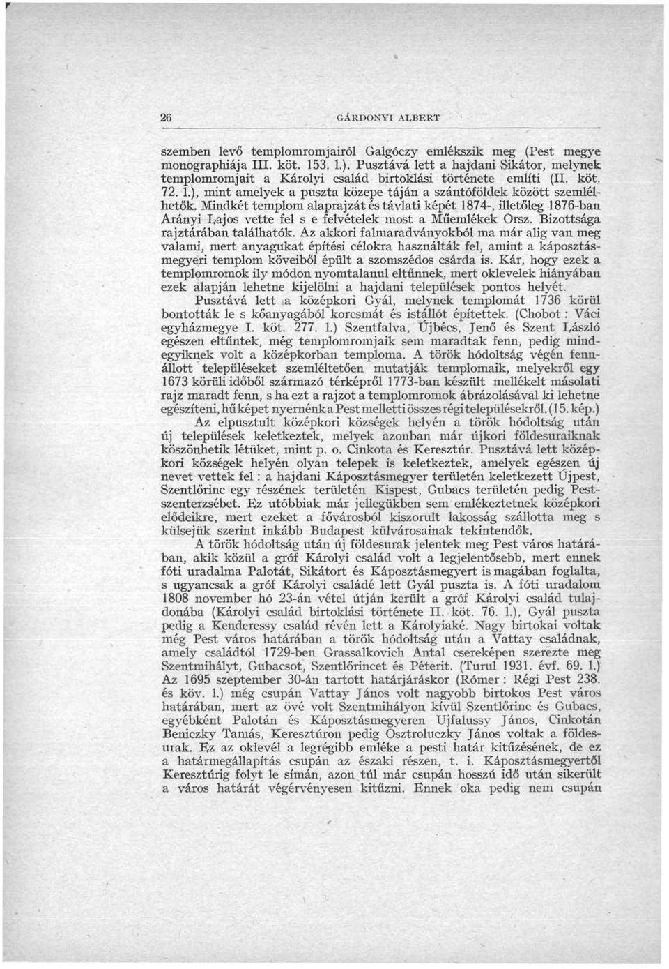 Mindkét templom alaprajzát és távlati képét 1874-, illetőleg 1876-ban Arányi I^ajos vette fel s e felvételek most a Műemlékek Orsz. Bizottsága rajztárában találhatók.