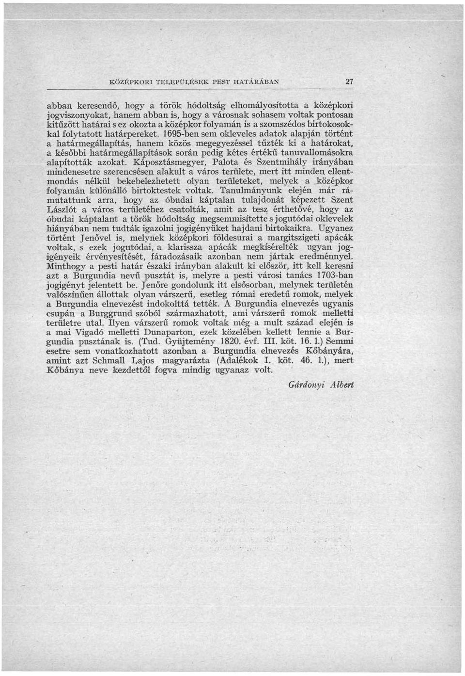 1695-ben sem okleveles adatok alapján történt a határmegállapítás, hanem közös megegyezéssel tűzték ki a határokat, a későbbi határmegállapítások során pedig kétes értékű tanúvallomásokra alapították