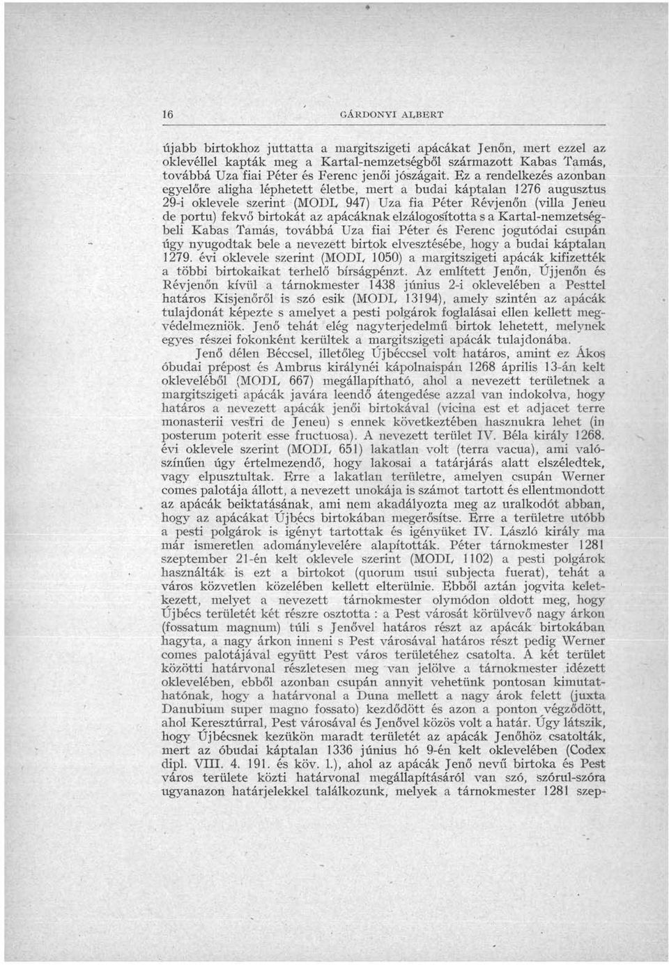 Ez a rendelkezés azonban egyelőre aligha léphetett életbe, mert a budai káptalan 1276 augusztus 29-i oklevele szerint (MODI, 947) Uza fia Péter Révjenőn (villa Jeneu de portu) fekvő birtokát az