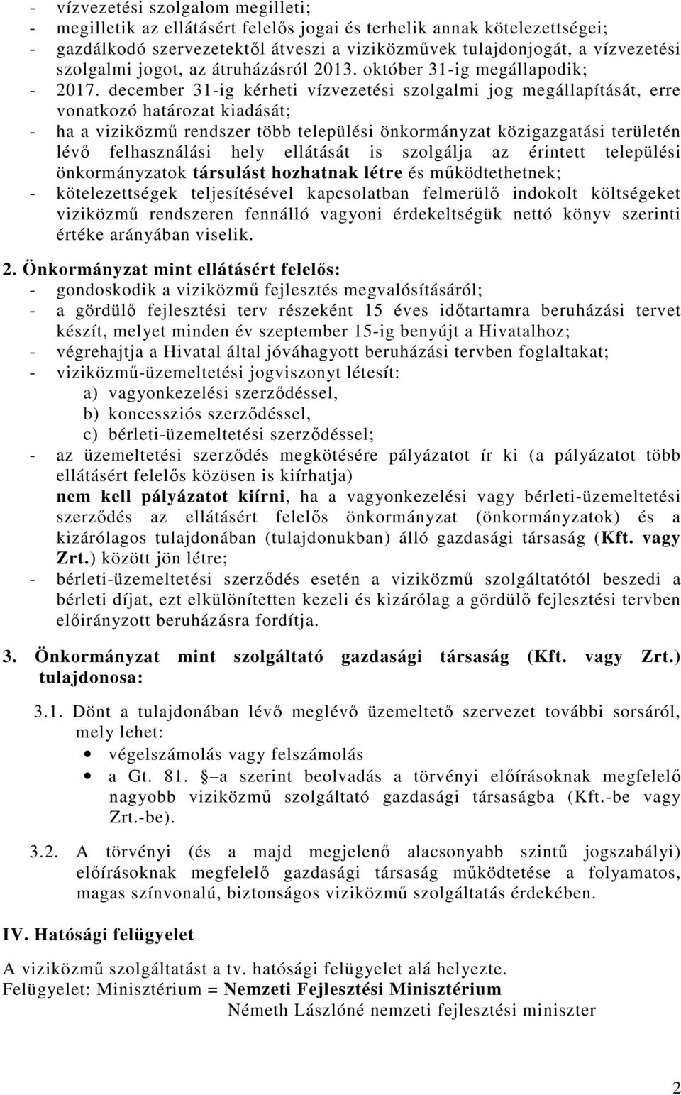 december 31-ig kérheti vízvezetési szolgalmi jog megállapítását, erre vonatkozó határozat kiadását; - ha a viziközmő rendszer több települési önkormányzat közigazgatási területén lévı felhasználási
