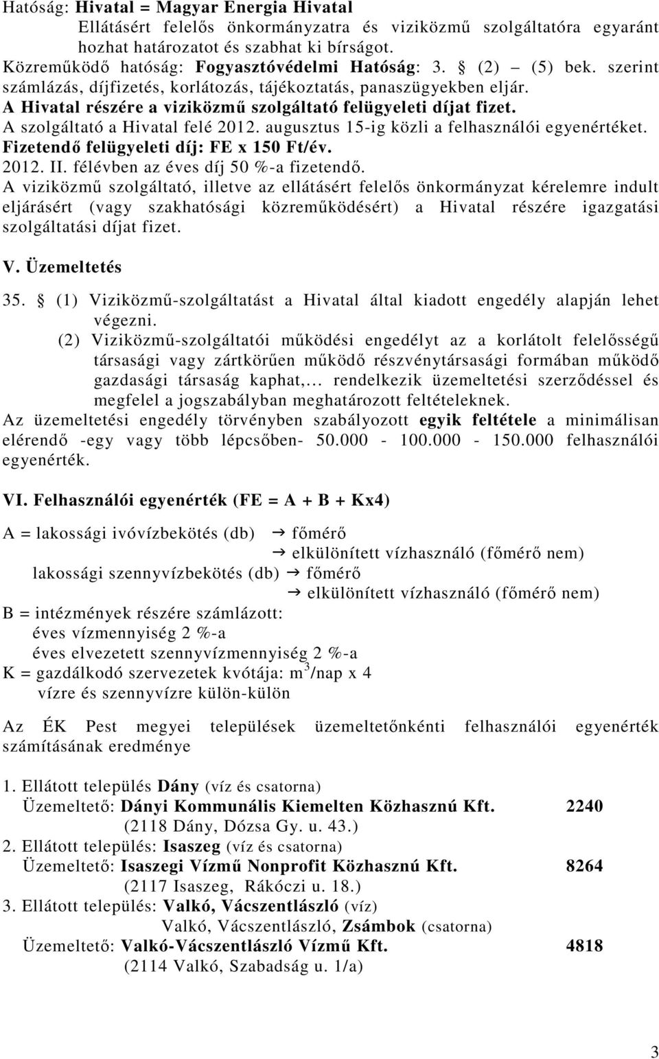 A Hivatal részére a viziközmő szolgáltató felügyeleti díjat fizet. A szolgáltató a Hivatal felé 2012. augusztus 15-ig közli a felhasználói egyenértéket. Fizetendı felügyeleti díj: FE x 150 Ft/év.