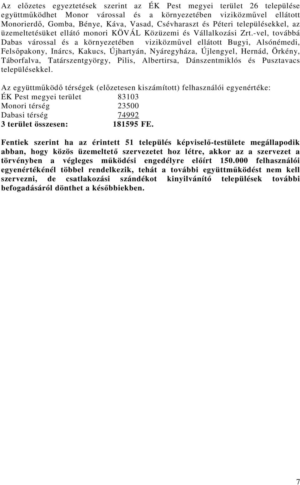 -vel, továbbá Dabas várossal és a környezetében viziközmővel ellátott Bugyi, Alsónémedi, Felsıpakony, Inárcs, Kakucs, Újhartyán, Nyáregyháza, Újlengyel, Hernád, Örkény, Táborfalva, Tatárszentgyörgy,