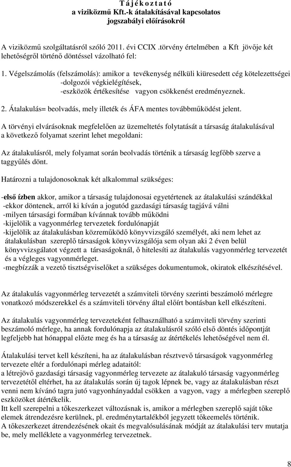 Végelszámolás (felszámolás): amikor a tevékenység nélküli kiüresedett cég kötelezettségei -dolgozói végkielégítések, -eszközök értékesítése vagyon csökkenést eredményeznek. 2.