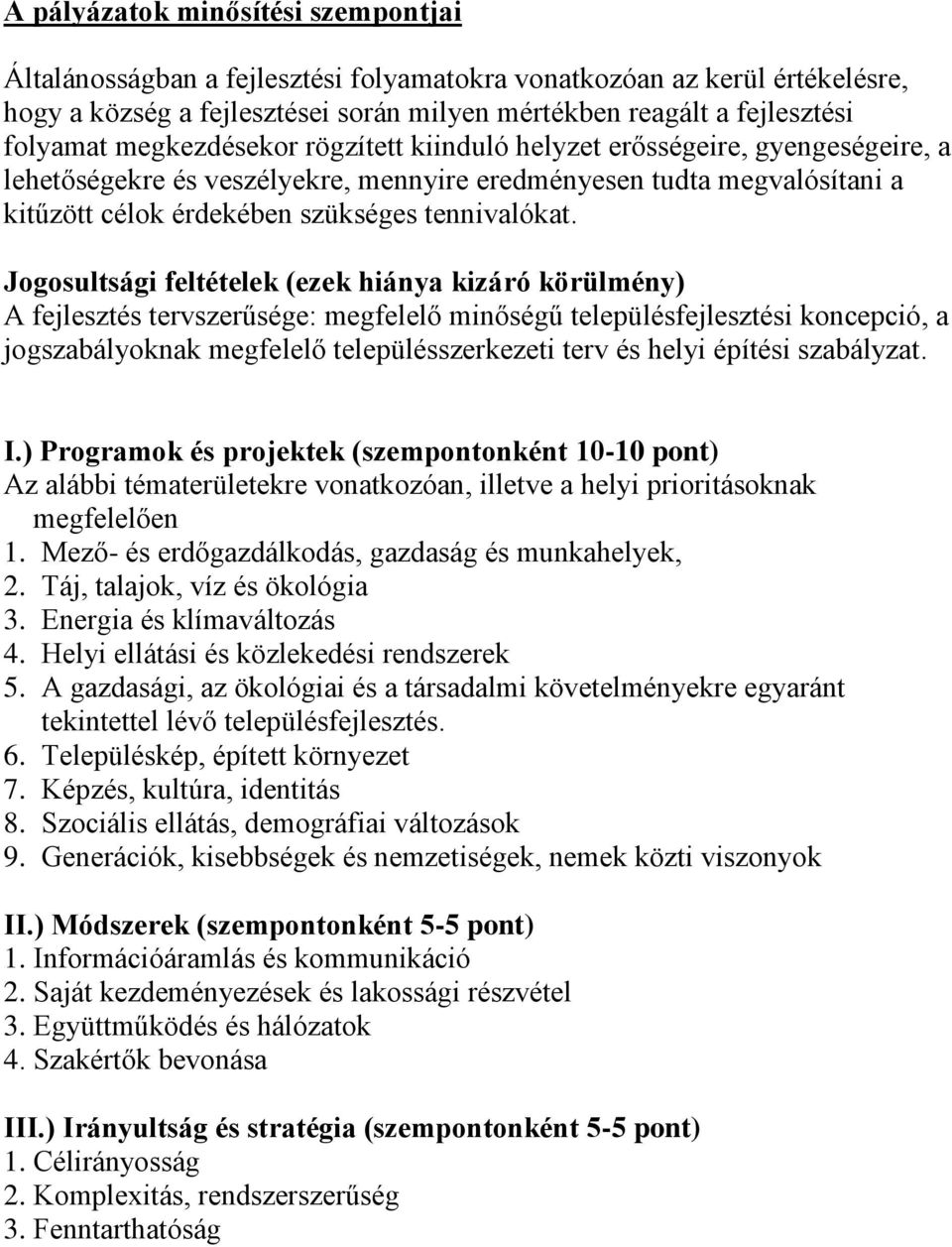 Jogosultsági feltételek (ezek hiánya kizáró körülmény) A fejlesztés tervszerűsége: megfelelő minőségű településfejlesztési koncepció, a jogszabályoknak megfelelő településszerkezeti terv és helyi