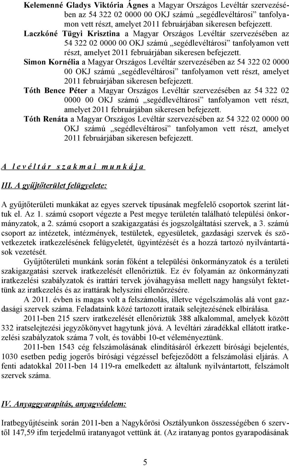 Simon Kornélia a Magyar Országos Levéltár szervezésében az 54 322 02 0000 00 OKJ számú segédlevéltárosi tanfolyamon vett részt, amelyet 2011 februárjában sikeresen befejezett.