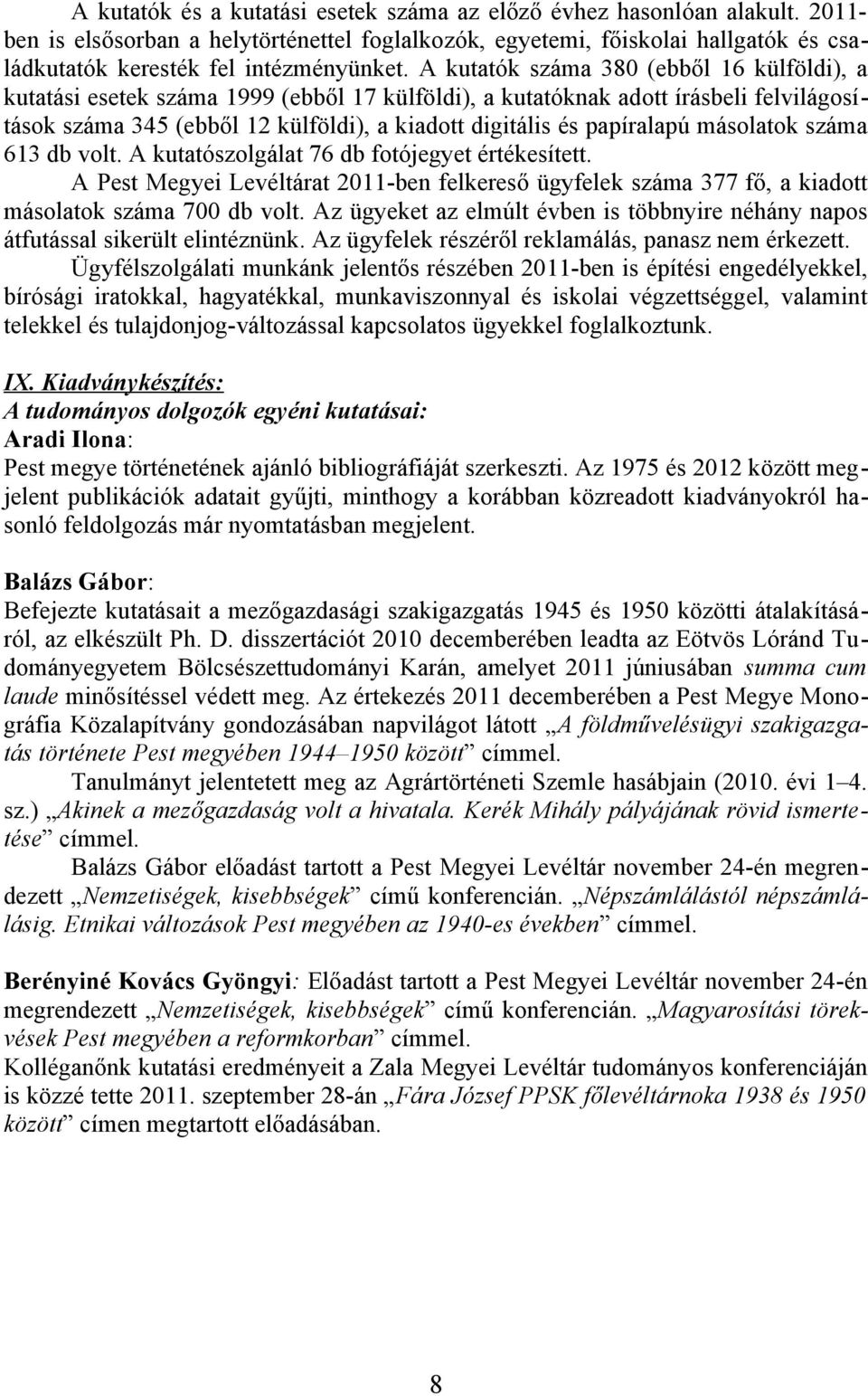 A kutatók száma 380 (ebből 16 külföldi), a kutatási esetek száma 1999 (ebből 17 külföldi), a kutatóknak adott írásbeli felvilágosítások száma 345 (ebből 12 külföldi), a kiadott digitális és