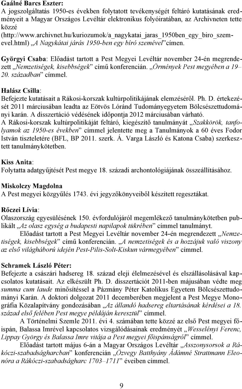 Györgyi Csaba: Előadást tartott a Pest Megyei Levéltár november 24-én megrendezett Nemzetiségek, kisebbségek című konferencián. Örmények Pest megyében a 19 20. században címmel.