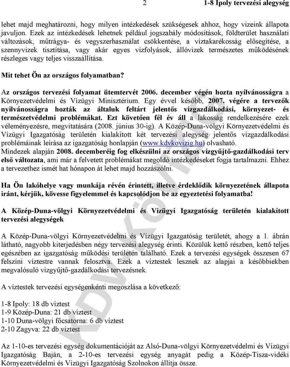 vagy akár egyes vízfolyások, állóvizek természetes működésének részleges vagy teljes visszaállítása. Mit tehet Ön az országos folyamatban? Az országos tervezési folyamat ütemtervét 2006.