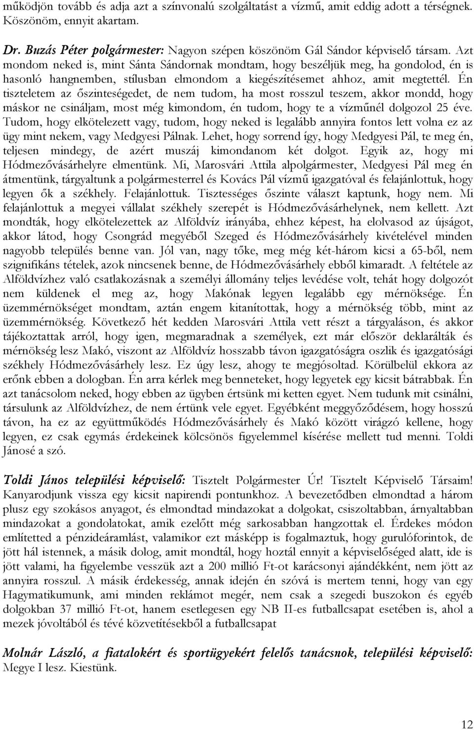 Azt mondom neked is, mint Sánta Sándornak mondtam, hogy beszéljük meg, ha gondolod, én is hasonló hangnemben, stílusban elmondom a kiegészítésemet ahhoz, amit megtettél.