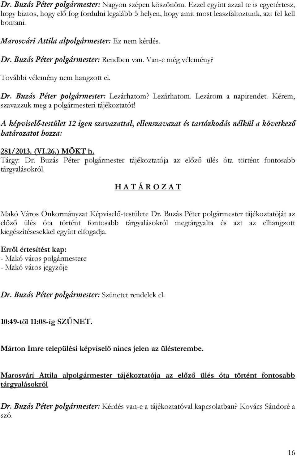 Lezárhatom. Lezárom a napirendet. Kérem, szavazzuk meg a polgármesteri tájékoztatót! A képviselő-testület 12 igen szavazattal, ellenszavazat és tartózkodás nélkül a következő 281/2013. (VI.26.