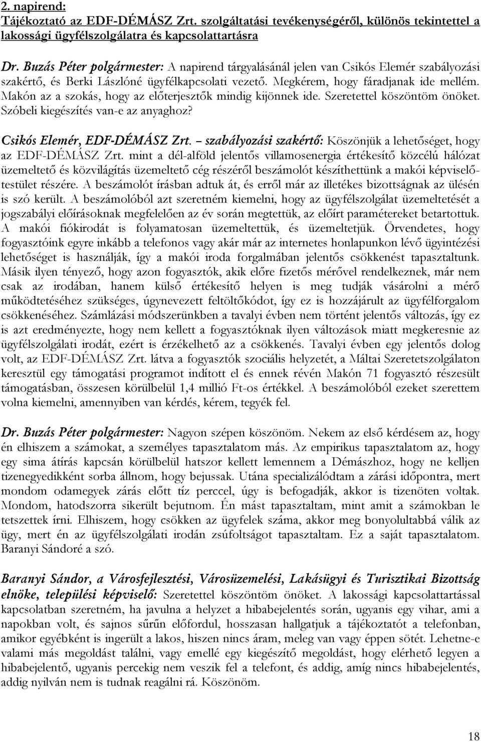 Makón az a szokás, hogy az előterjesztők mindig kijönnek ide. Szeretettel köszöntöm önöket. Szóbeli kiegészítés van-e az anyaghoz? Csikós Elemér, EDF-DÉMÁSZ Zrt.