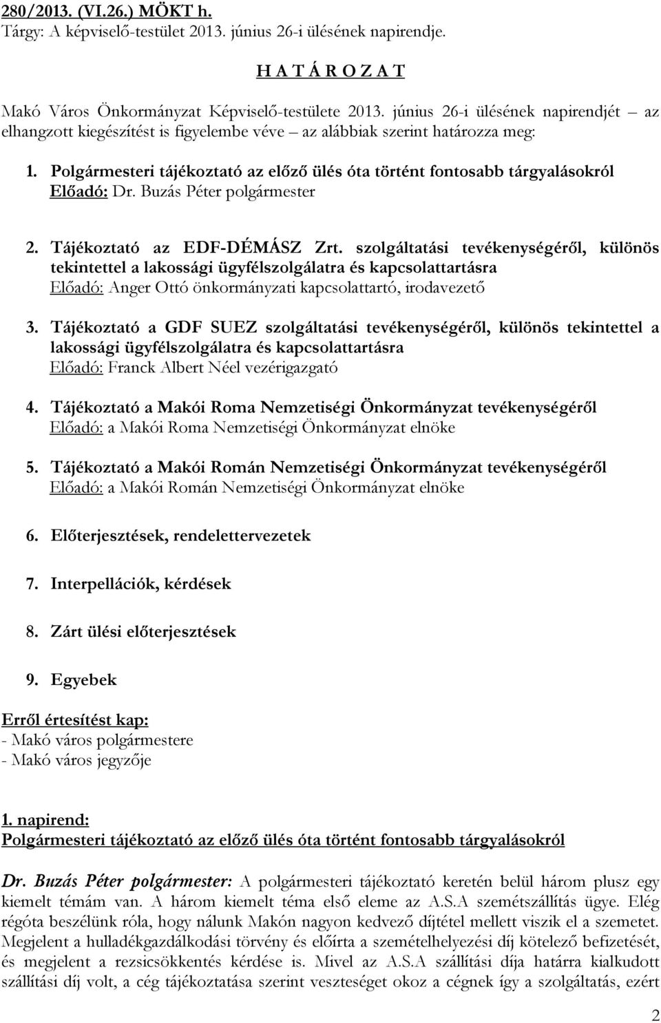 Polgármesteri tájékoztató az előző ülés óta történt fontosabb tárgyalásokról Előadó: Dr. Buzás Péter polgármester 2. Tájékoztató az EDF-DÉMÁSZ Zrt.