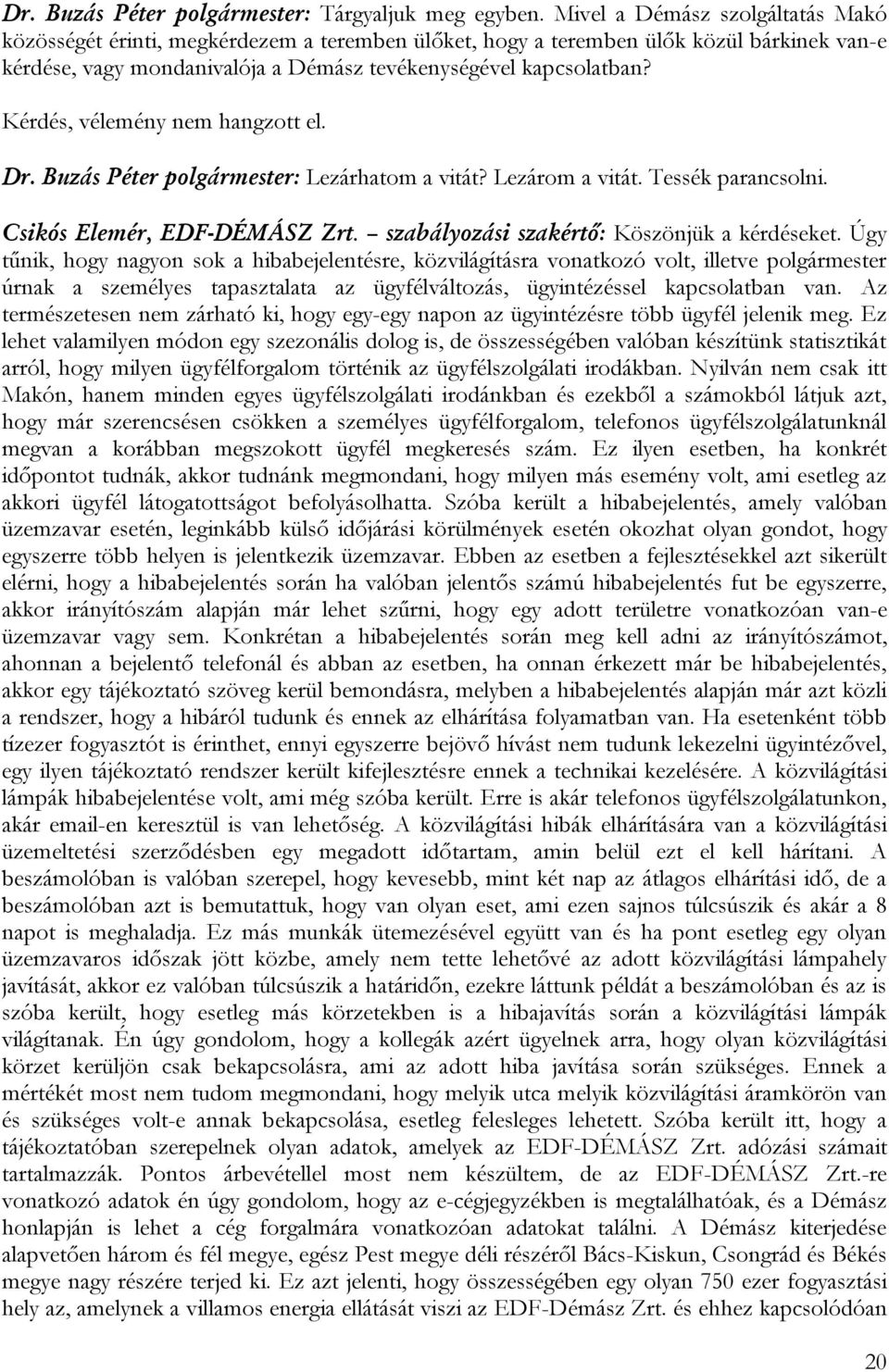 Kérdés, vélemény nem hangzott el. Dr. Buzás Péter polgármester: Lezárhatom a vitát? Lezárom a vitát. Tessék parancsolni. Csikós Elemér, EDF-DÉMÁSZ Zrt. szabályozási szakértő: Köszönjük a kérdéseket.