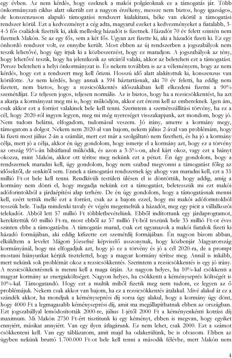 körül. Ezt a kedvezményt a cég adta, magyarul ezeket a kedvezményeket a fiatalabb, 3-4-5 fős családok fizették ki, akik mellesleg házadót is fizetnek. Házadót 70 év felett szintén nem fizetnek Makón.