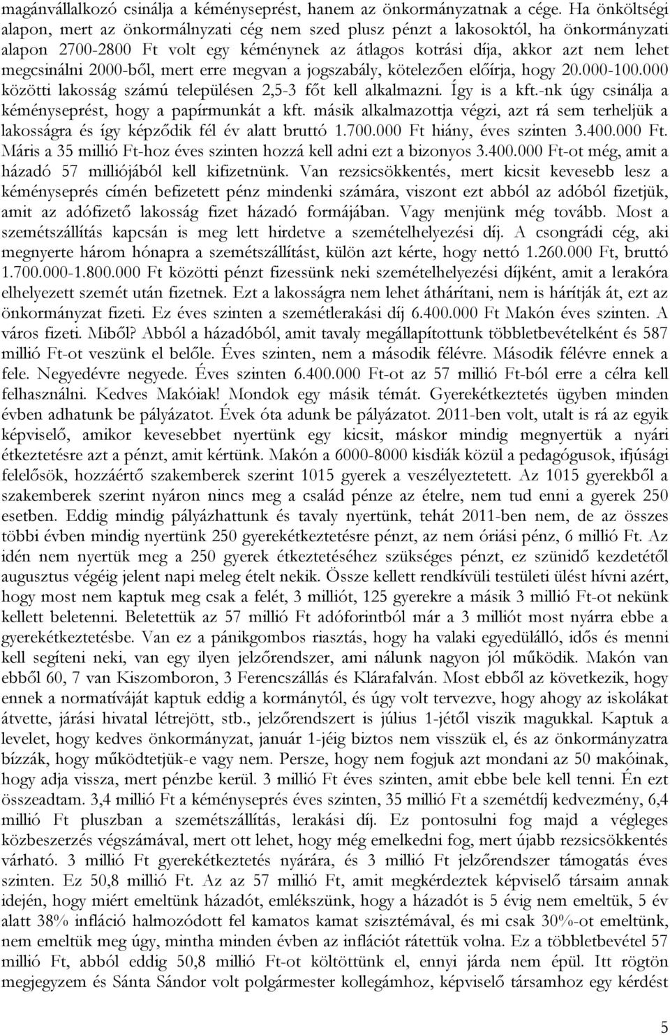 2000-ből, mert erre megvan a jogszabály, kötelezően előírja, hogy 20.000-100.000 közötti lakosság számú településen 2,5-3 főt kell alkalmazni. Így is a kft.