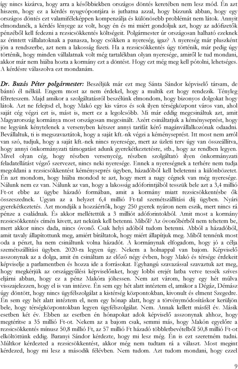 Annyit elmondanék, a kérdés lényege az volt, hogy én és mi miért gondoljuk azt, hogy az adófizetők pénzéből kell fedezni a rezsicsökkentés költségeit.