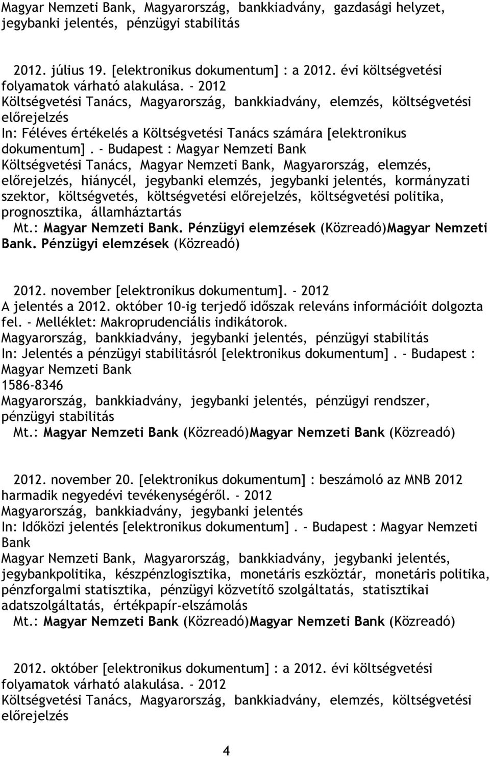- 2012 Költségvetési Tanács, Magyarország, bankkiadvány,, költségvetési előrejelzés In: Féléves értékelés a Költségvetési Tanács számára [elektronikus dokumentum].