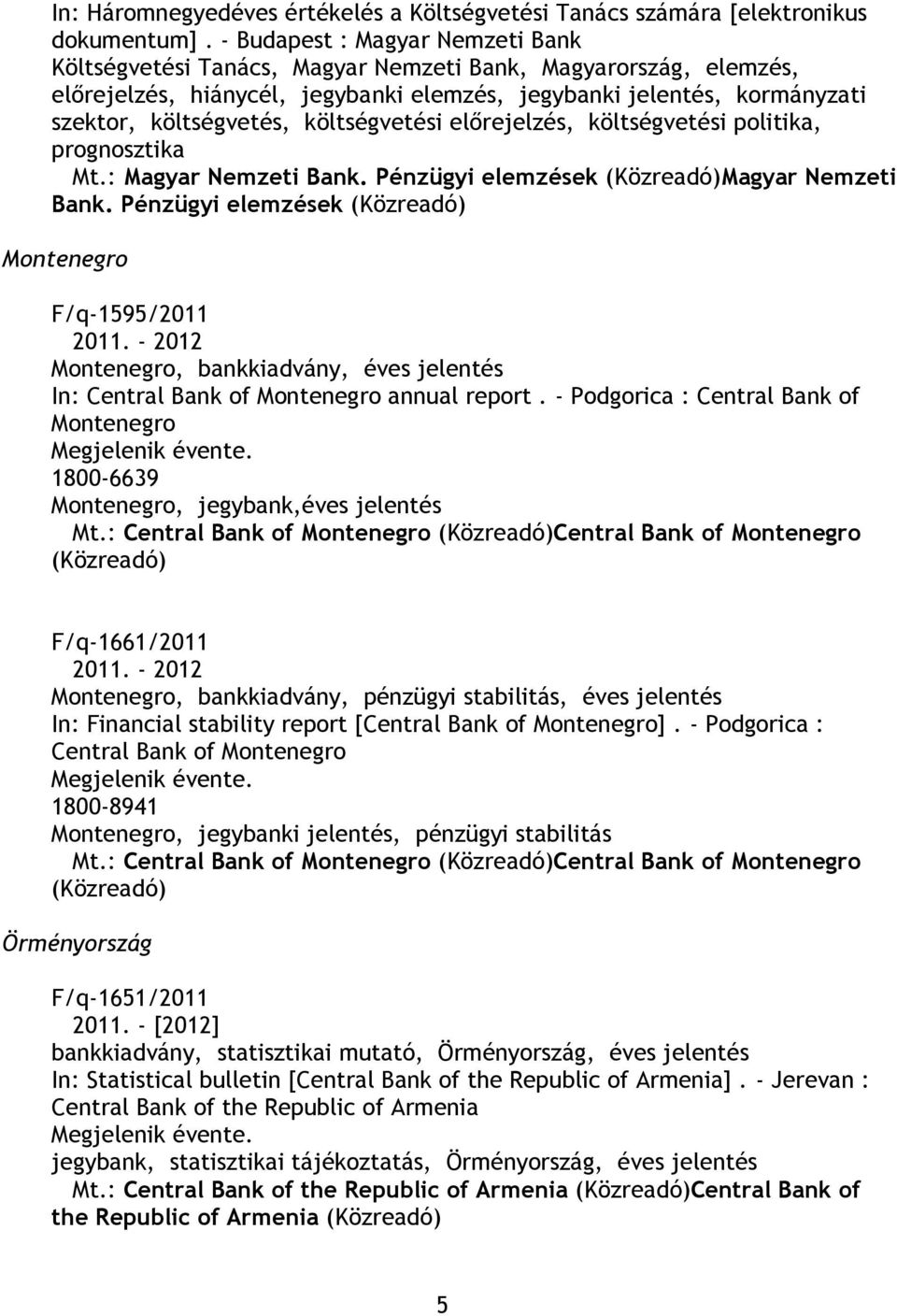 előrejelzés, költségvetési politika, prognosztika Mt.: Magyar Nemzeti Bank. Pénzügyi ek (Közreadó)Magyar Nemzeti Bank. Pénzügyi ek (Közreadó) Montenegro F/q-1595/2011 2011.