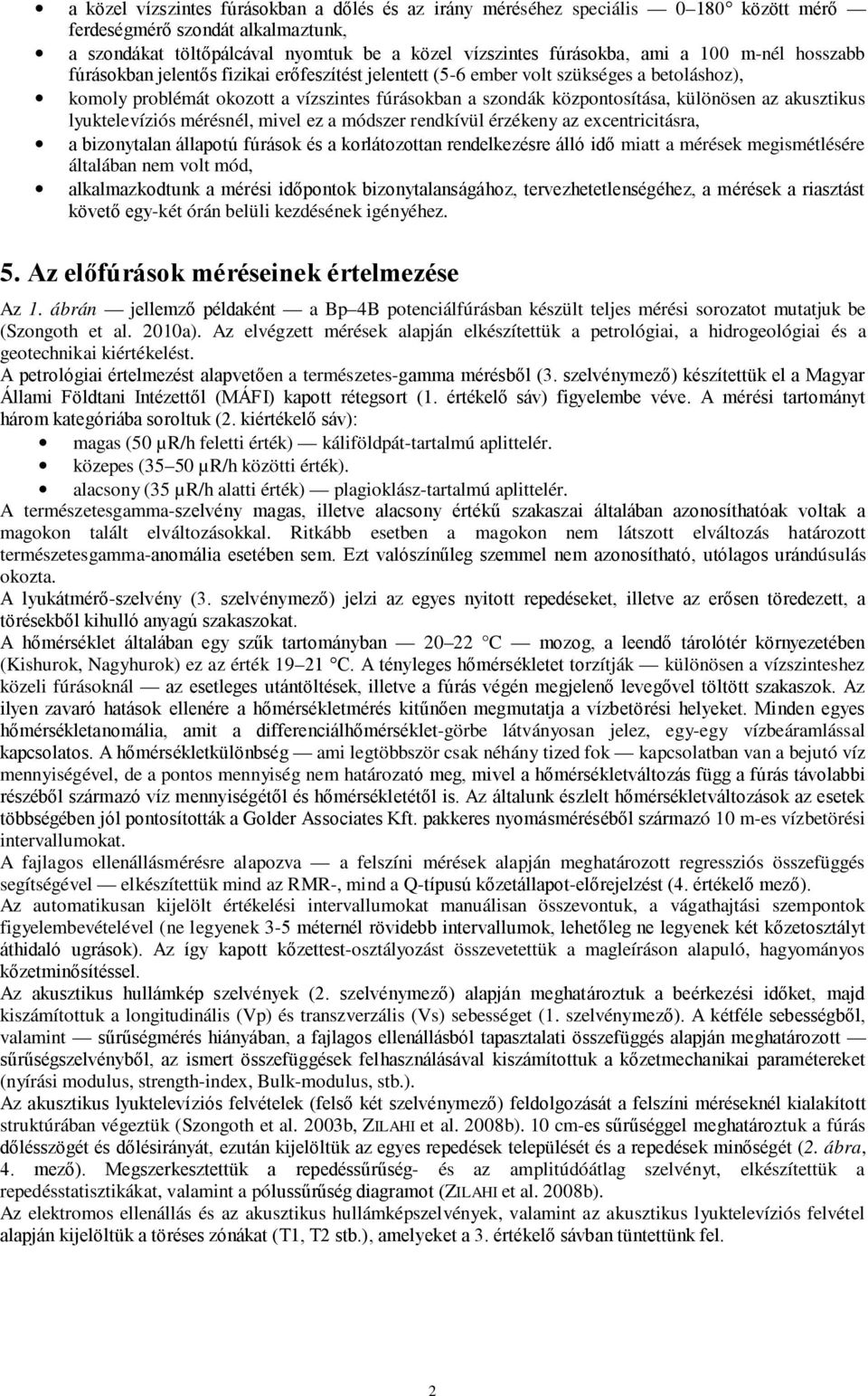 akusztikus lyuktelevíziós mérésnél, mivel ez a módszer rendkívül érzékeny az excentricitásra, a bizonytalan állapotú fúrások és a korlátozottan rendelkezésre álló idő miatt a mérések megismétlésére