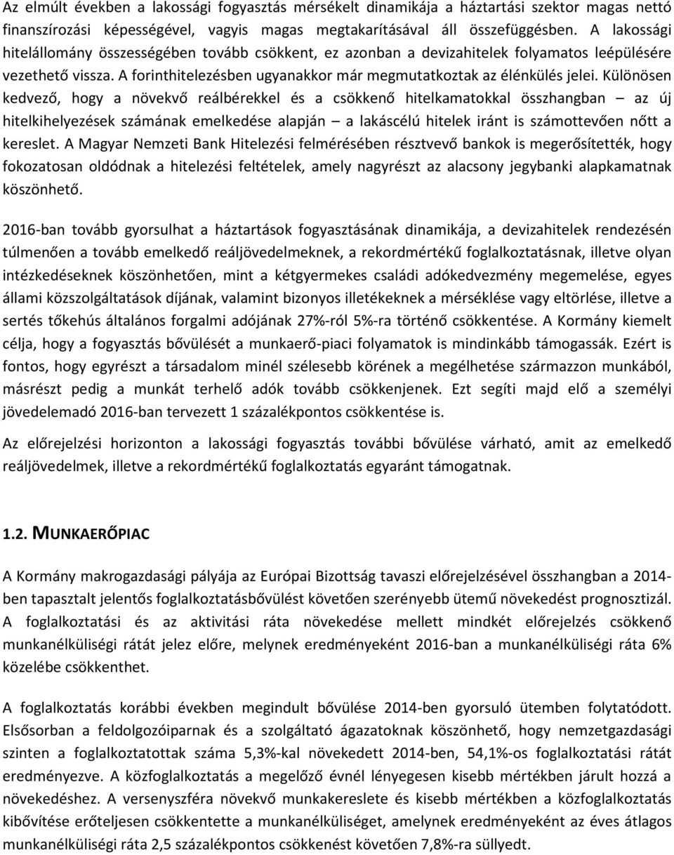 Különösen kedvező, hogy a növekvő reálbérekkel és a csökkenő hitelkamatokkal összhangban az új hitelkihelyezések számának emelkedése alapján a lakáscélú hitelek iránt is számottevően nőtt a kereslet.