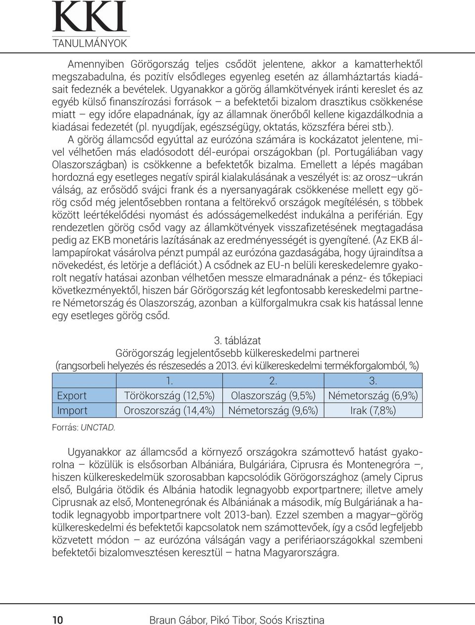 kigazdálkodnia a kiadásai fedezetét (pl. nyugdíjak, egészségügy, oktatás, közszféra bérei stb.).