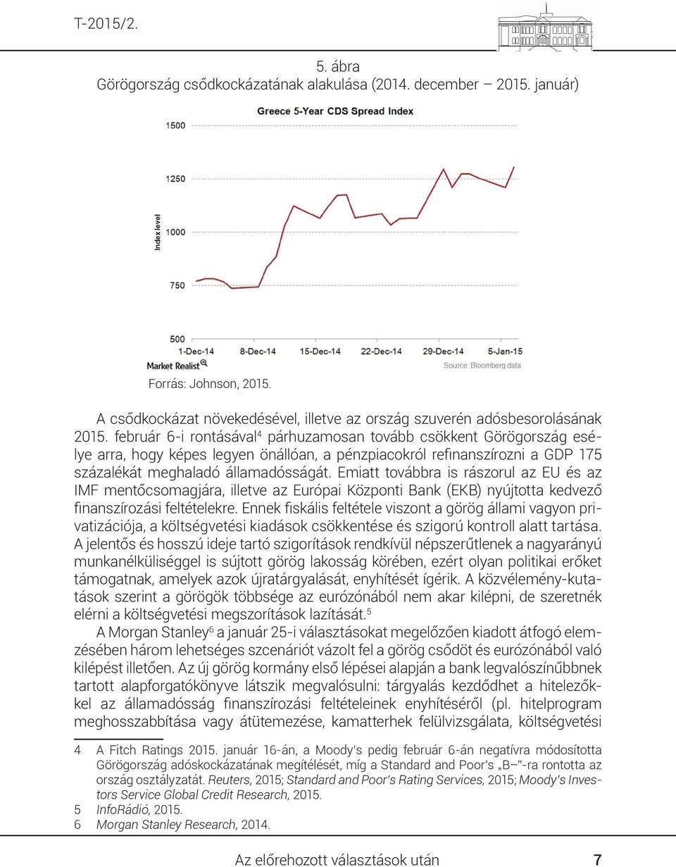 Emiatt továbbra is rászorul az EU és az IMF mentőcsomagjára, illetve az Európai Központi Bank (EKB) nyújtotta kedvező finanszírozási feltételekre.