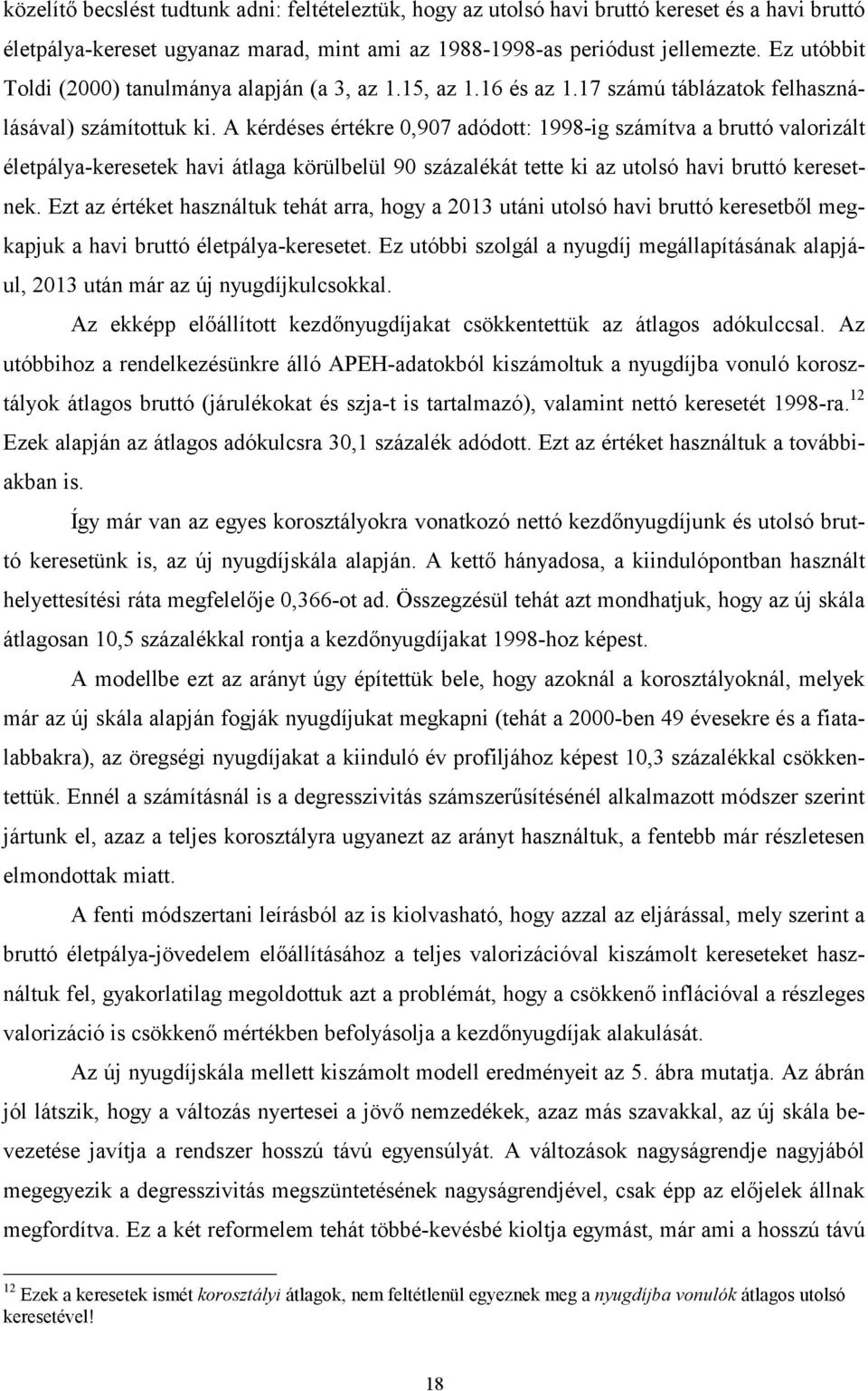 A kérdéses értékre 0,907 adódott: 1998-ig számítva a bruttó valorizált életpálya-keresetek havi átlaga körülbelül 90 százalékát tette ki az utolsó havi bruttó keresetnek.