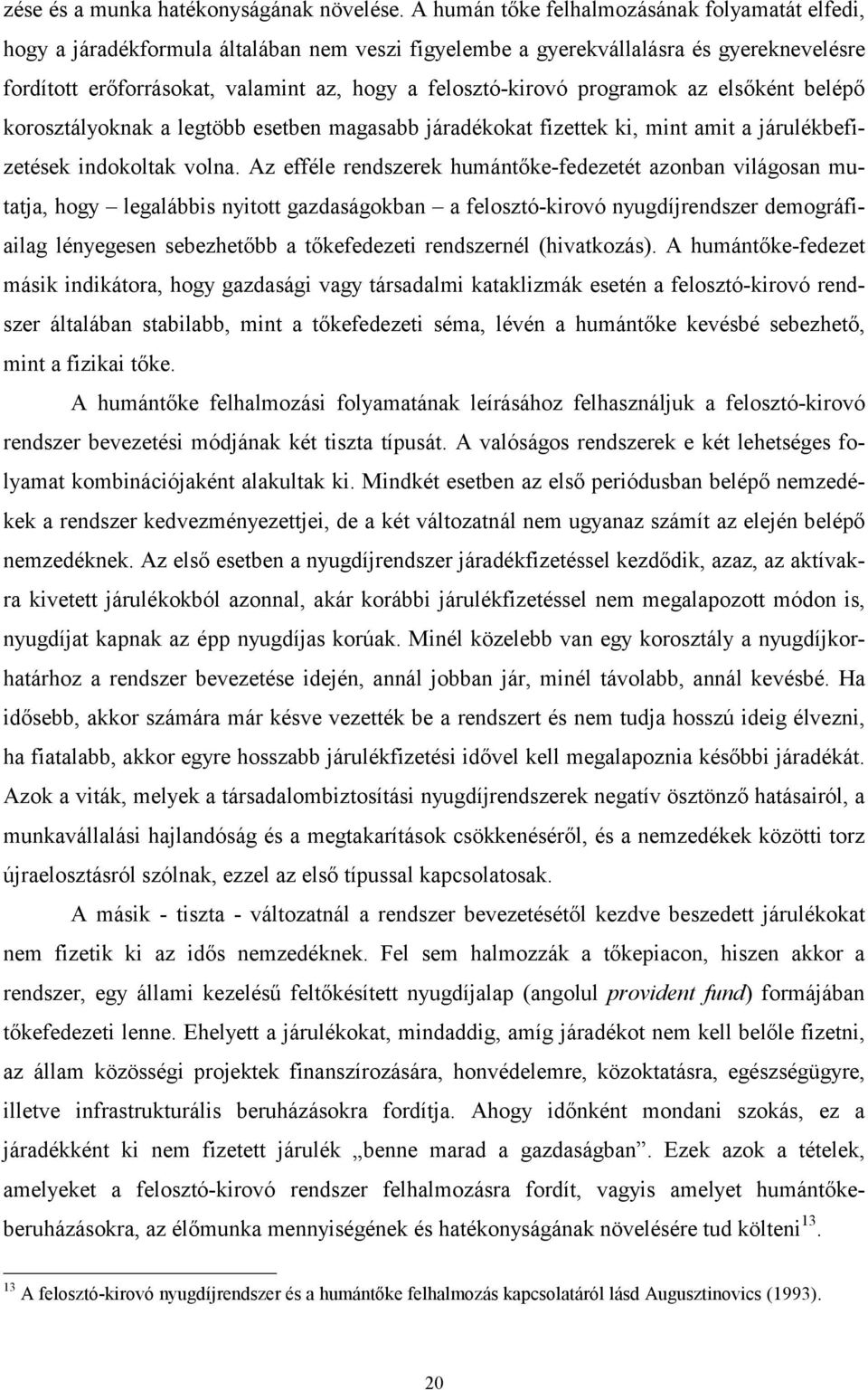 programok az elsőként belépő korosztályoknak a legtöbb esetben magasabb járadékokat fizettek ki, mint amit a járulékbefizetések indokoltak volna.