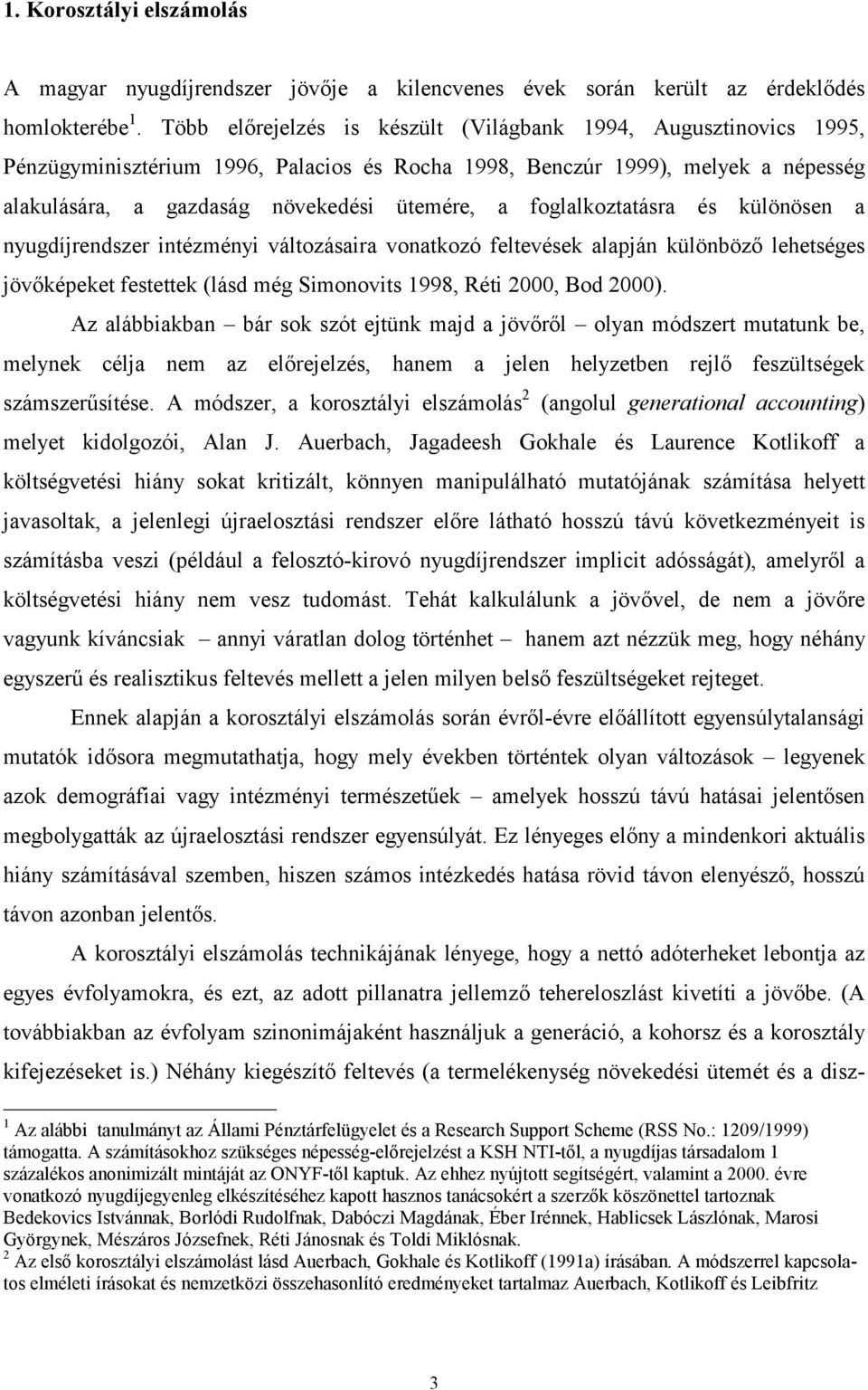 foglalkoztatásra és különösen a nyugdíjrendszer intézményi változásaira vonatkozó feltevések alapján különböző lehetséges jövőképeket festettek (lásd még Simonovits 1998, Réti 2000, Bod 2000).